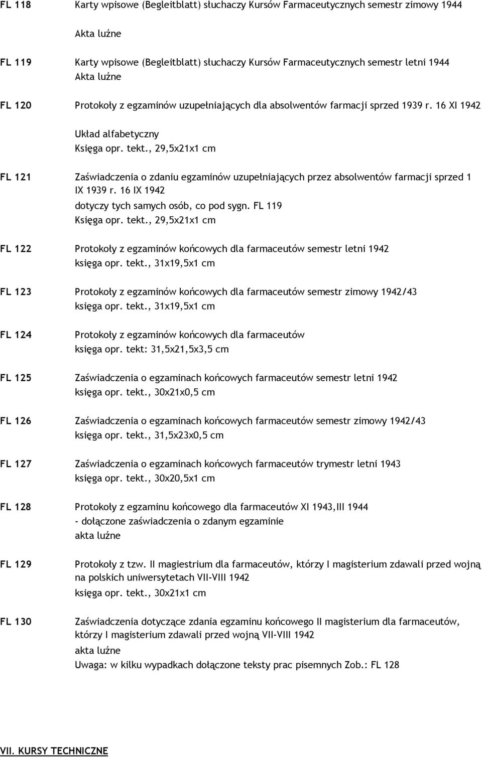 , 29,5x21x1 cm FL 121 Zaświadczenia o zdaniu egzaminów uzupełniających przez absolwentów farmacji sprzed 1 IX 1939 r. 16 IX 1942 dotyczy tych samych osób, co pod sygn. FL 119 Księga opr. tekt.