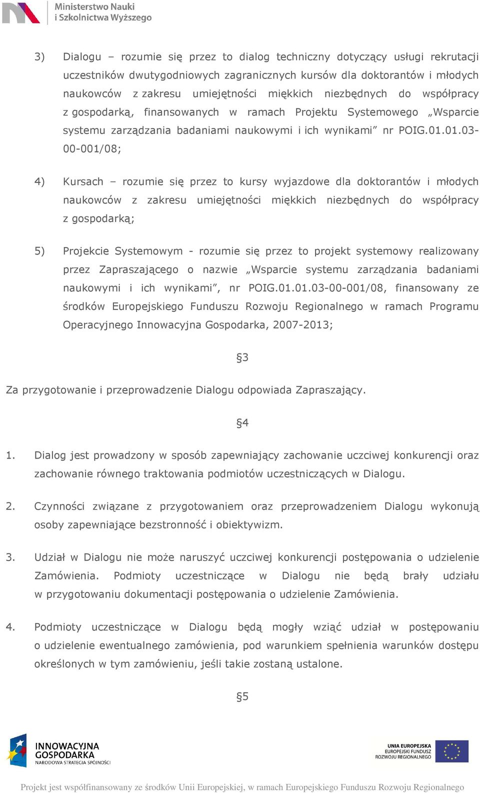 01.03-00-001/08; 4) Kursach rozumie się przez to kursy wyjazdowe dla doktorantów i młodych naukowców z zakresu umiejętności miękkich niezbędnych do współpracy z gospodarką; 5) Projekcie Systemowym -