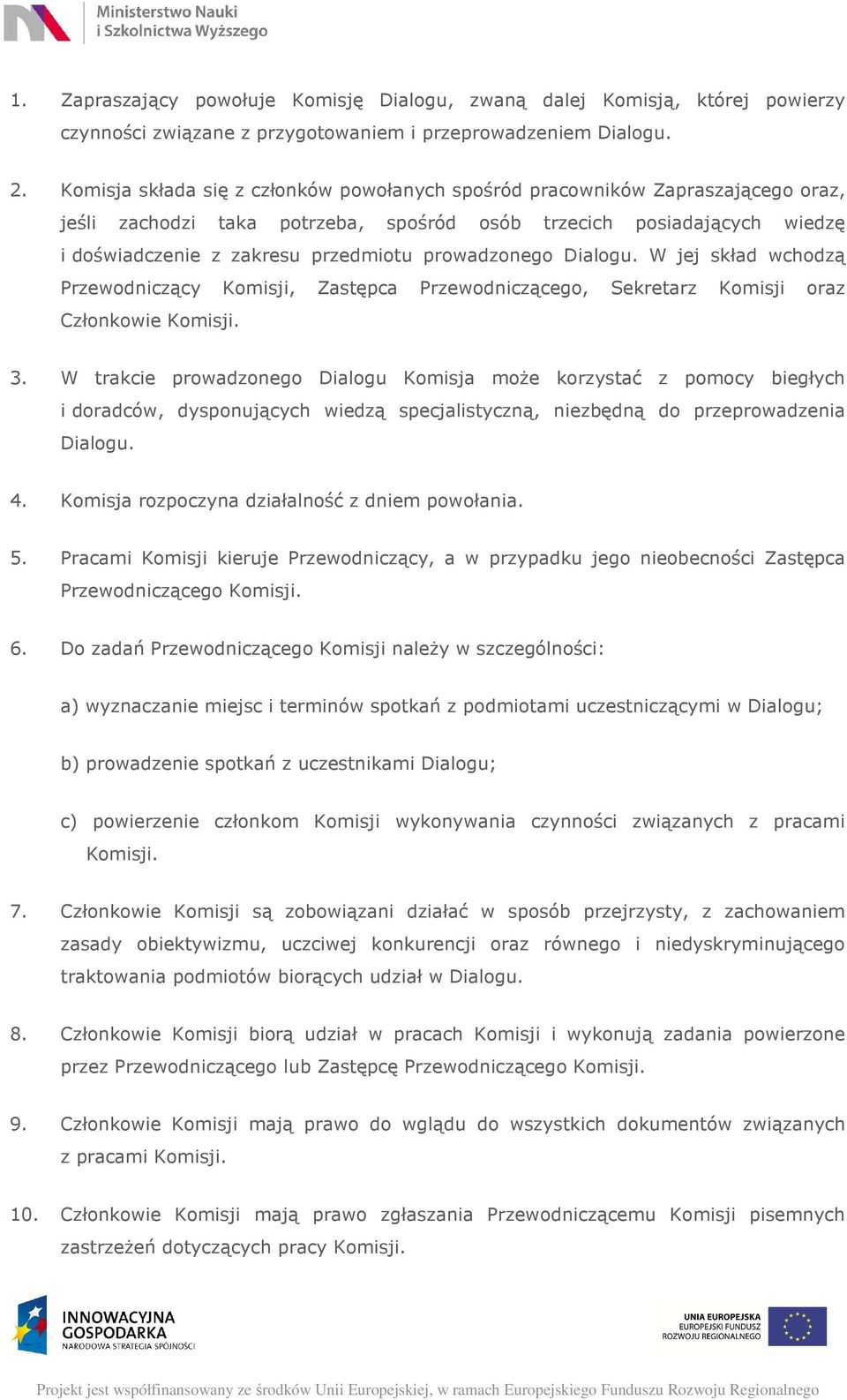 prowadzonego Dialogu. W jej skład wchodzą Przewodniczący Komisji, Zastępca Przewodniczącego, Sekretarz Komisji oraz Członkowie Komisji. 3.
