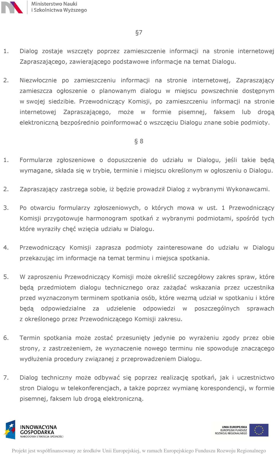 Przewodniczący Komisji, po zamieszczeniu informacji na stronie internetowej Zapraszającego, może w formie pisemnej, faksem lub drogą elektroniczną bezpośrednio poinformować o wszczęciu Dialogu znane