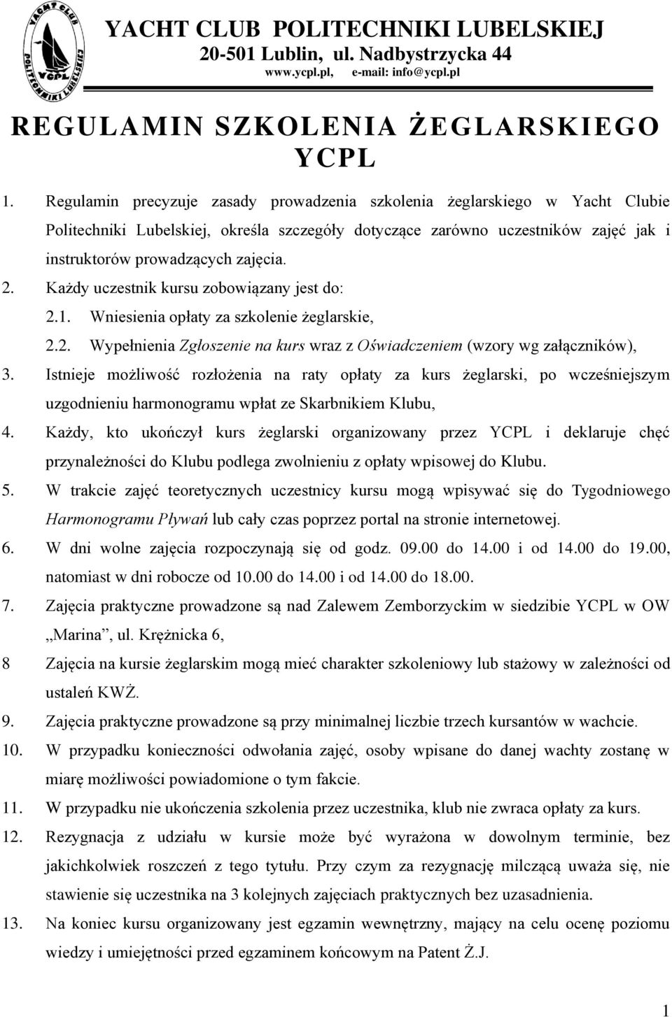 Każdy uczestnik kursu zobowiązany jest do: 2.1. Wniesienia opłaty za szkolenie żeglarskie, 2.2. Wypełnienia Zgłoszenie na kurs wraz z Oświadczeniem (wzory wg załączników), 3.