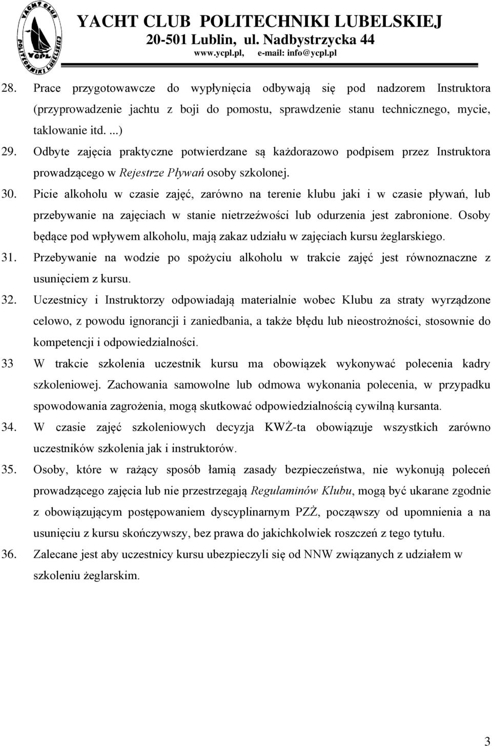 Picie alkoholu w czasie zajęć, zarówno na terenie klubu jaki i w czasie pływań, lub przebywanie na zajęciach w stanie nietrzeźwości lub odurzenia jest zabronione.