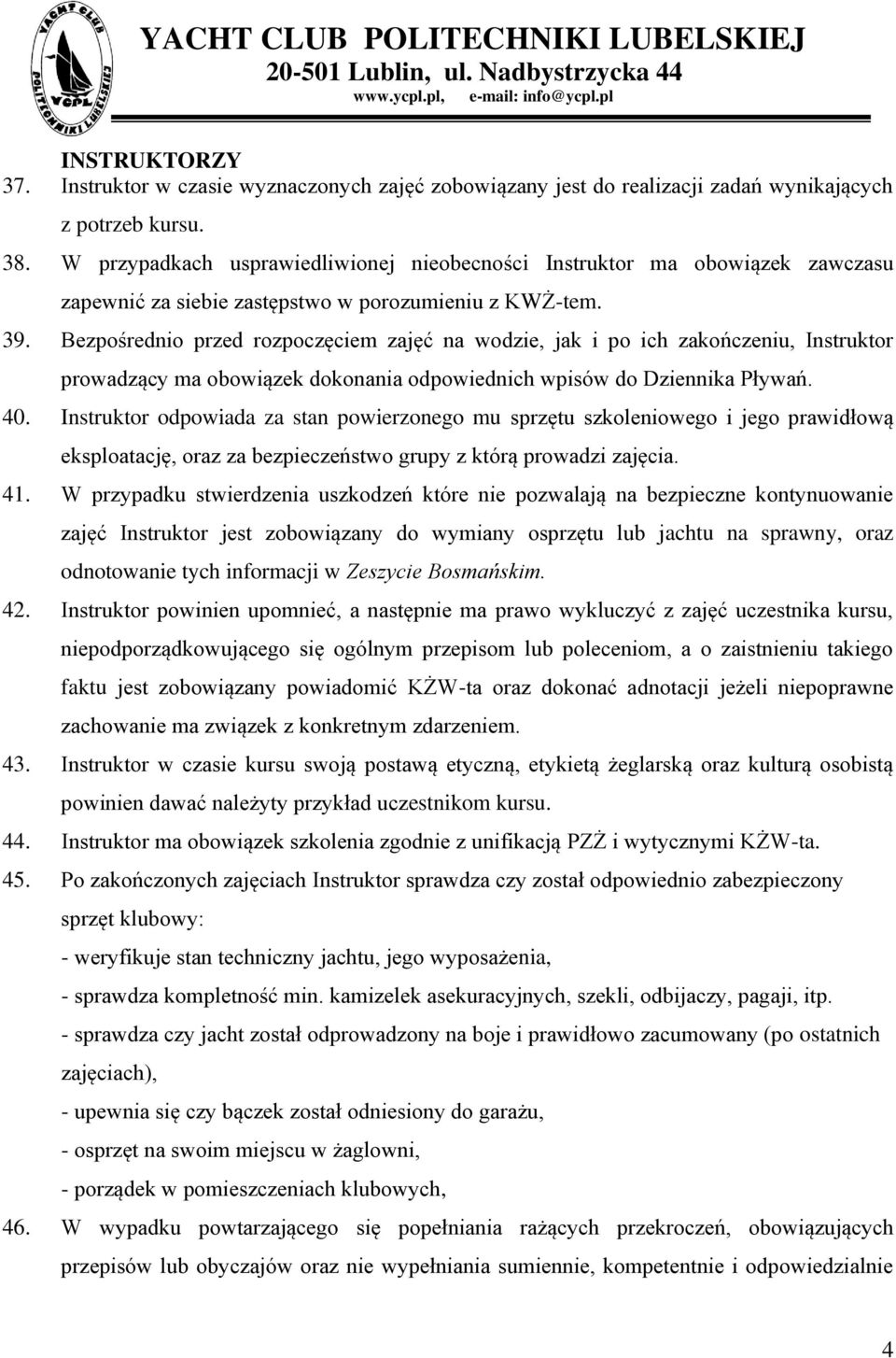 Bezpośrednio przed rozpoczęciem zajęć na wodzie, jak i po ich zakończeniu, Instruktor prowadzący ma obowiązek dokonania odpowiednich wpisów do Dziennika Pływań. 40.