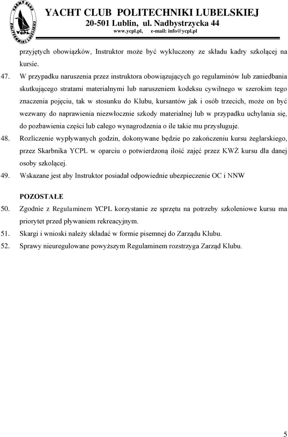 stosunku do Klubu, kursantów jak i osób trzecich, może on być wezwany do naprawienia niezwłocznie szkody materialnej lub w przypadku uchylania się, do pozbawienia części lub całego wynagrodzenia o