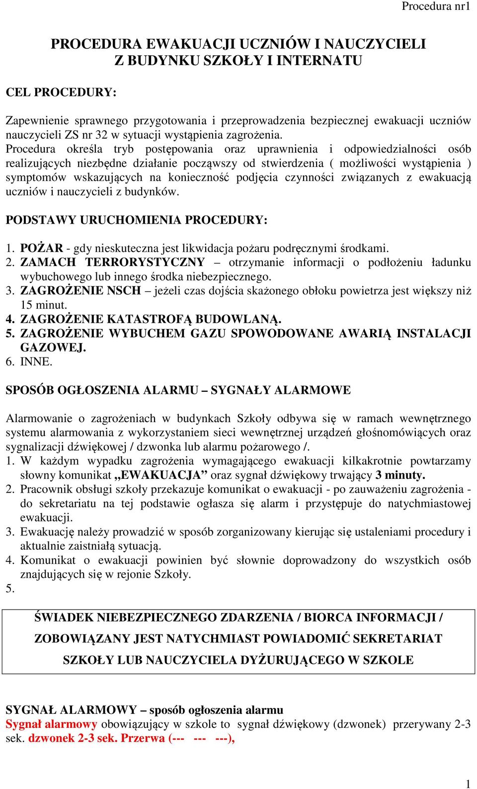 Procedura określa tryb postępowania oraz uprawnienia i odpowiedzialności osób realizujących niezbędne działanie począwszy od stwierdzenia ( możliwości wystąpienia ) symptomów wskazujących na