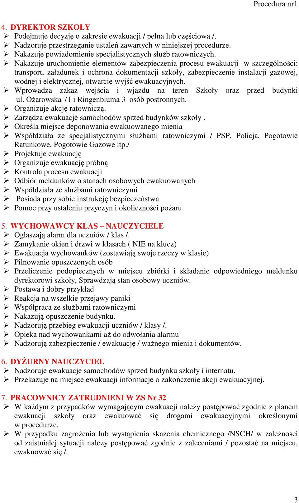Nakazuje uruchomienie elementów zabezpieczenia procesu ewakuacji w szczególności: transport, załadunek i ochrona dokumentacji szkoły, zabezpieczenie instalacji gazowej, wodnej i elektrycznej,