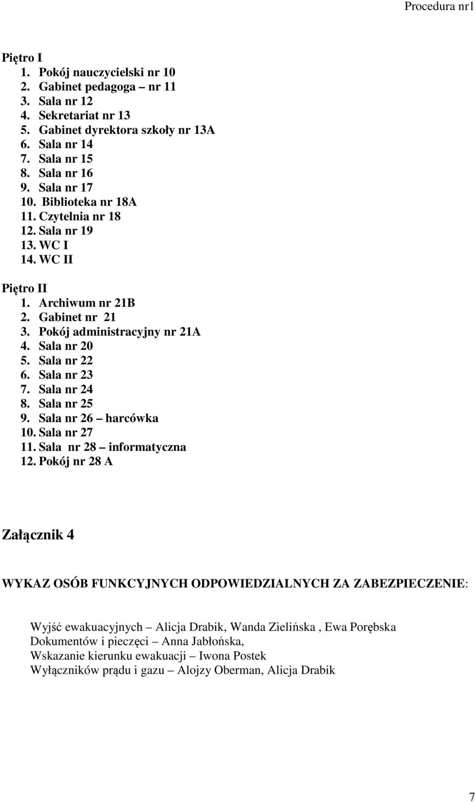 Sala nr 23 7. Sala nr 24 8. Sala nr 25 9. Sala nr 26 harcówka 10. Sala nr 27 11. Sala nr 28 informatyczna 12.