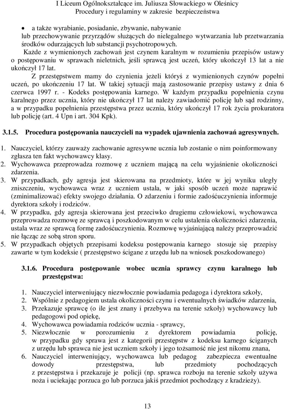 Z przestępstwem mamy do czynienia jeżeli któryś z wymienionych czynów popełni uczeń, po ukończeniu 17 lat. W takiej sytuacji mają zastosowanie przepisy ustawy z dnia 6 czerwca 1997 r.