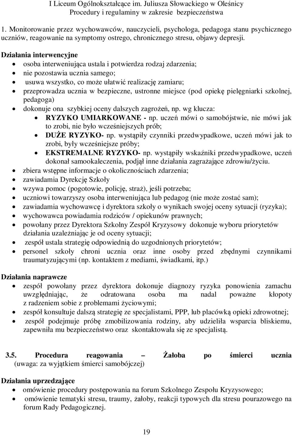 ustronne miejsce (pod opiekę pielęgniarki szkolnej, pedagoga) dokonuje ona szybkiej oceny dalszych zagrożeń, np. wg klucza: RYZYKO UMIARKOWANE - np.