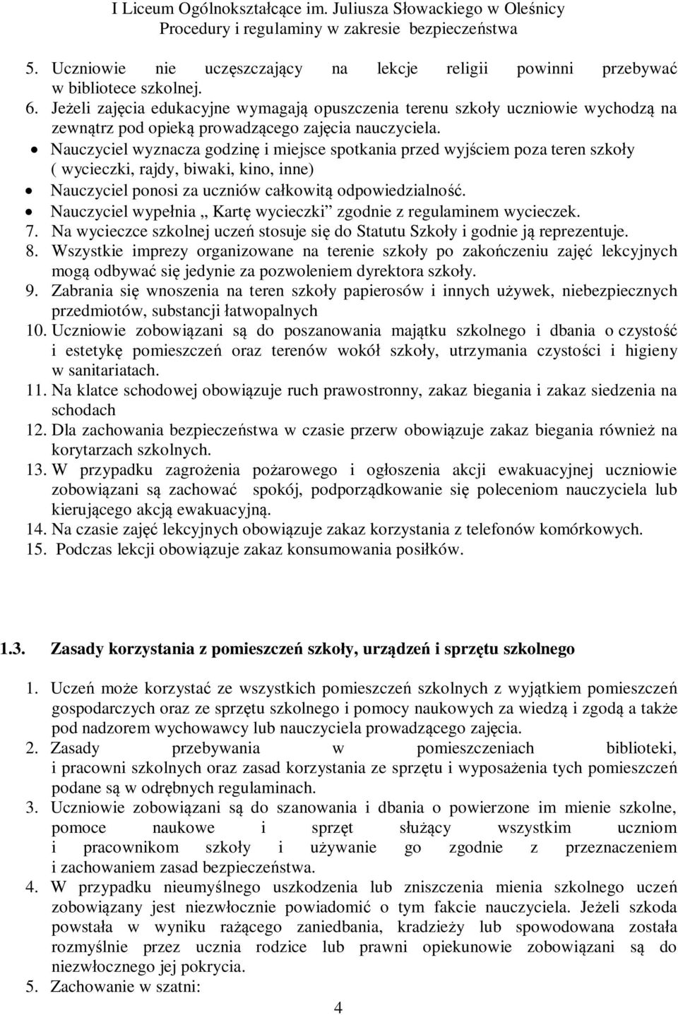 Nauczyciel wyznacza godzinę i miejsce spotkania przed wyjściem poza teren szkoły ( wycieczki, rajdy, biwaki, kino, inne) Nauczyciel ponosi za uczniów całkowitą odpowiedzialność.