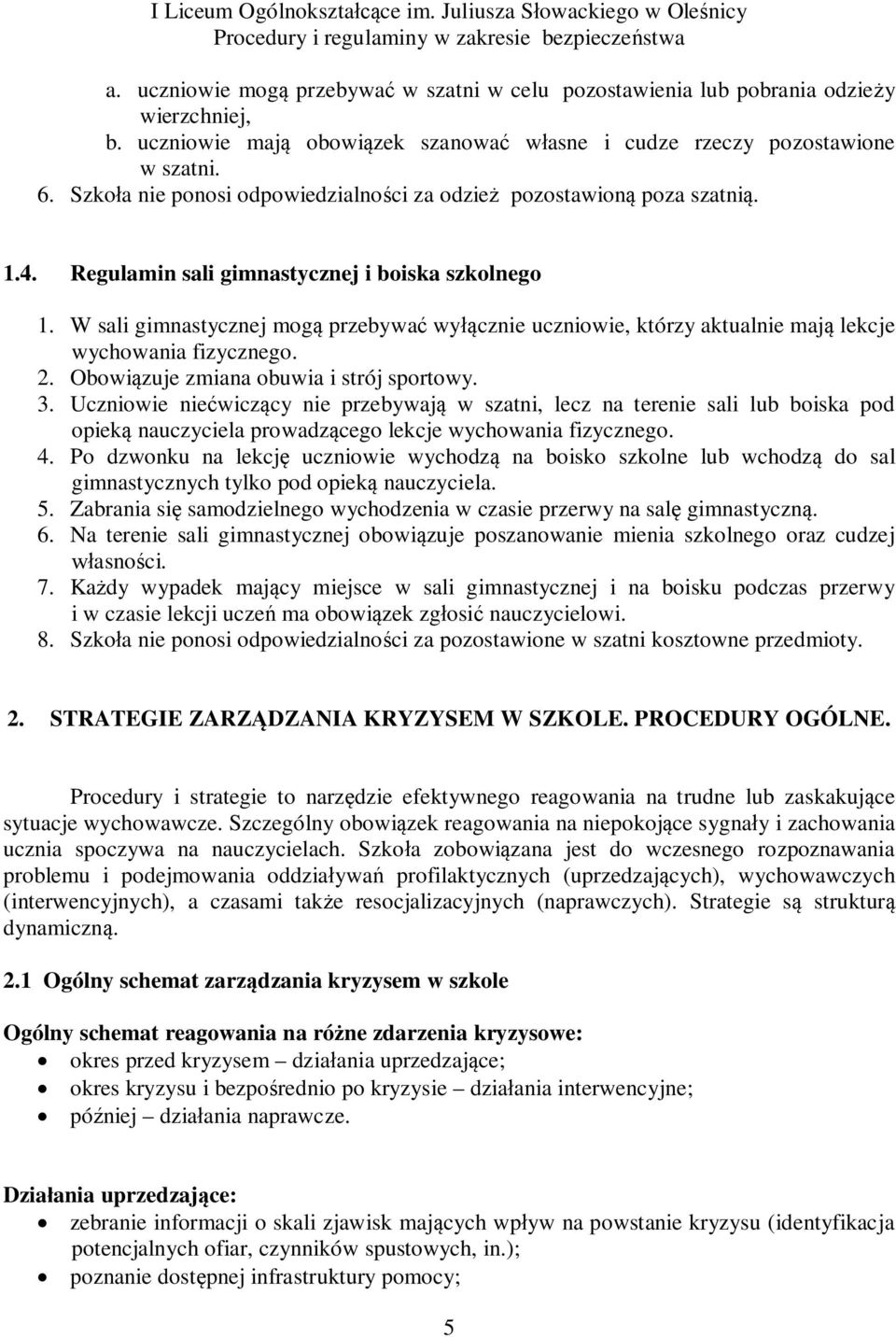 W sali gimnastycznej mogą przebywać wyłącznie uczniowie, którzy aktualnie mają lekcje wychowania fizycznego. 2. Obowiązuje zmiana obuwia i strój sportowy. 3.