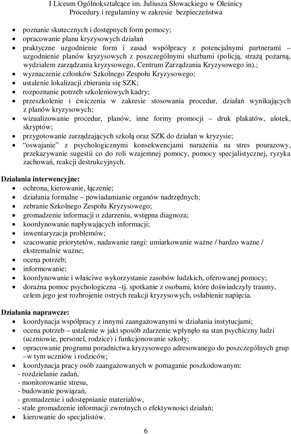 ; wyznaczenie członków Szkolnego Zespołu Kryzysowego; ustalenie lokalizacji zbierania się SZK; rozpoznanie potrzeb szkoleniowych kadry; przeszkolenie i ćwiczenia w zakresie stosowania procedur,