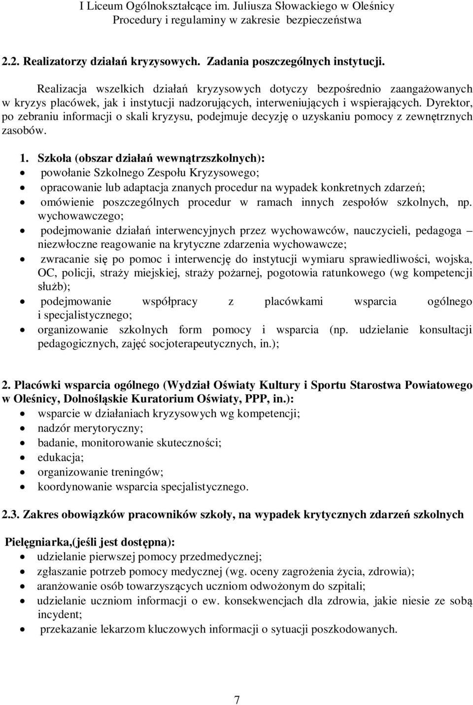 Dyrektor, po zebraniu informacji o skali kryzysu, podejmuje decyzję o uzyskaniu pomocy z zewnętrznych zasobów. 1.