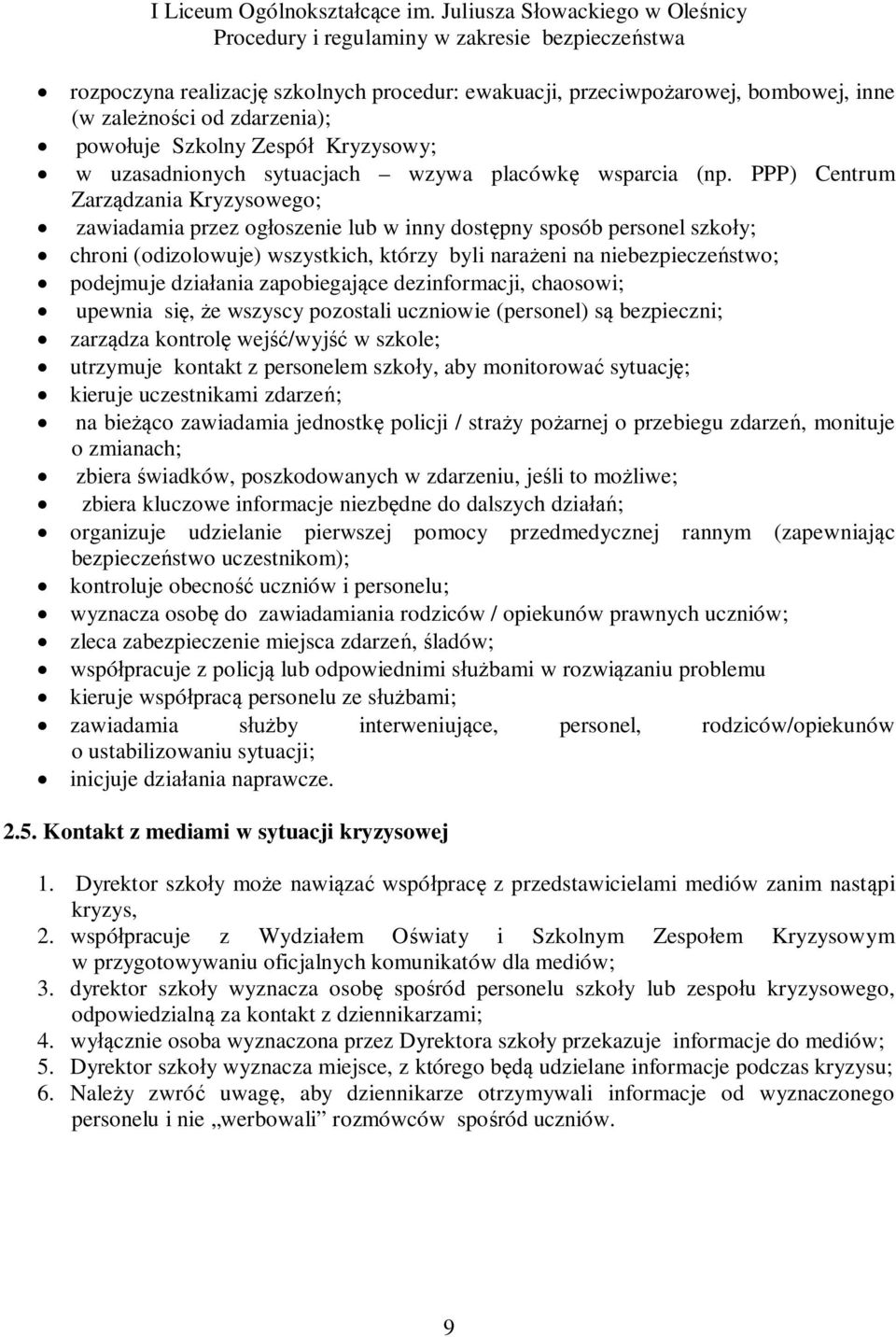 PPP) Centrum Zarządzania Kryzysowego; zawiadamia przez ogłoszenie lub w inny dostępny sposób personel szkoły; chroni (odizolowuje) wszystkich, którzy byli narażeni na niebezpieczeństwo; podejmuje