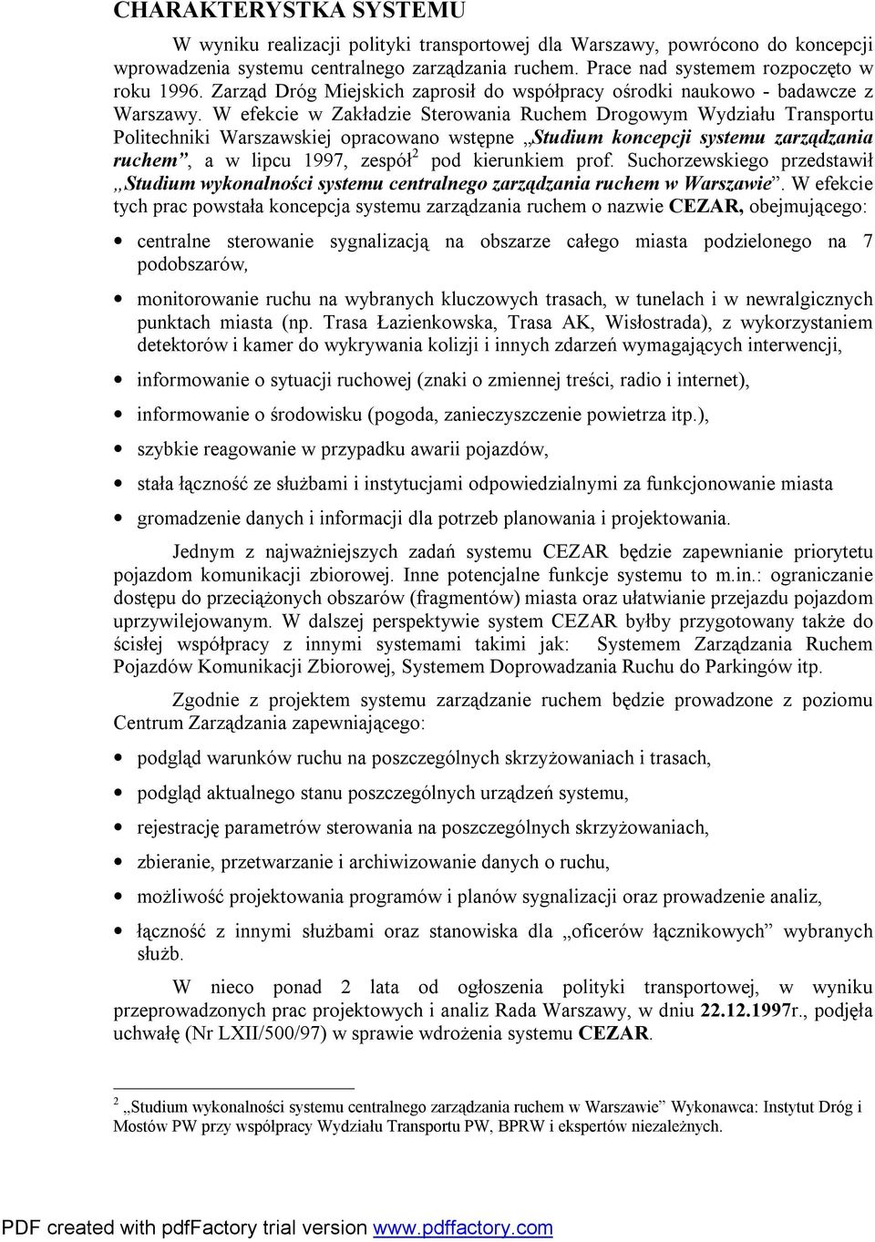 W efekcie w Zakładzie Sterowania Ruchem Drogowym Wydziału Transportu Politechniki Warszawskiej opracowano wstępne Studium koncepcji systemu zarządzania ruchem, a w lipcu 1997, zespół 2 pod kierunkiem