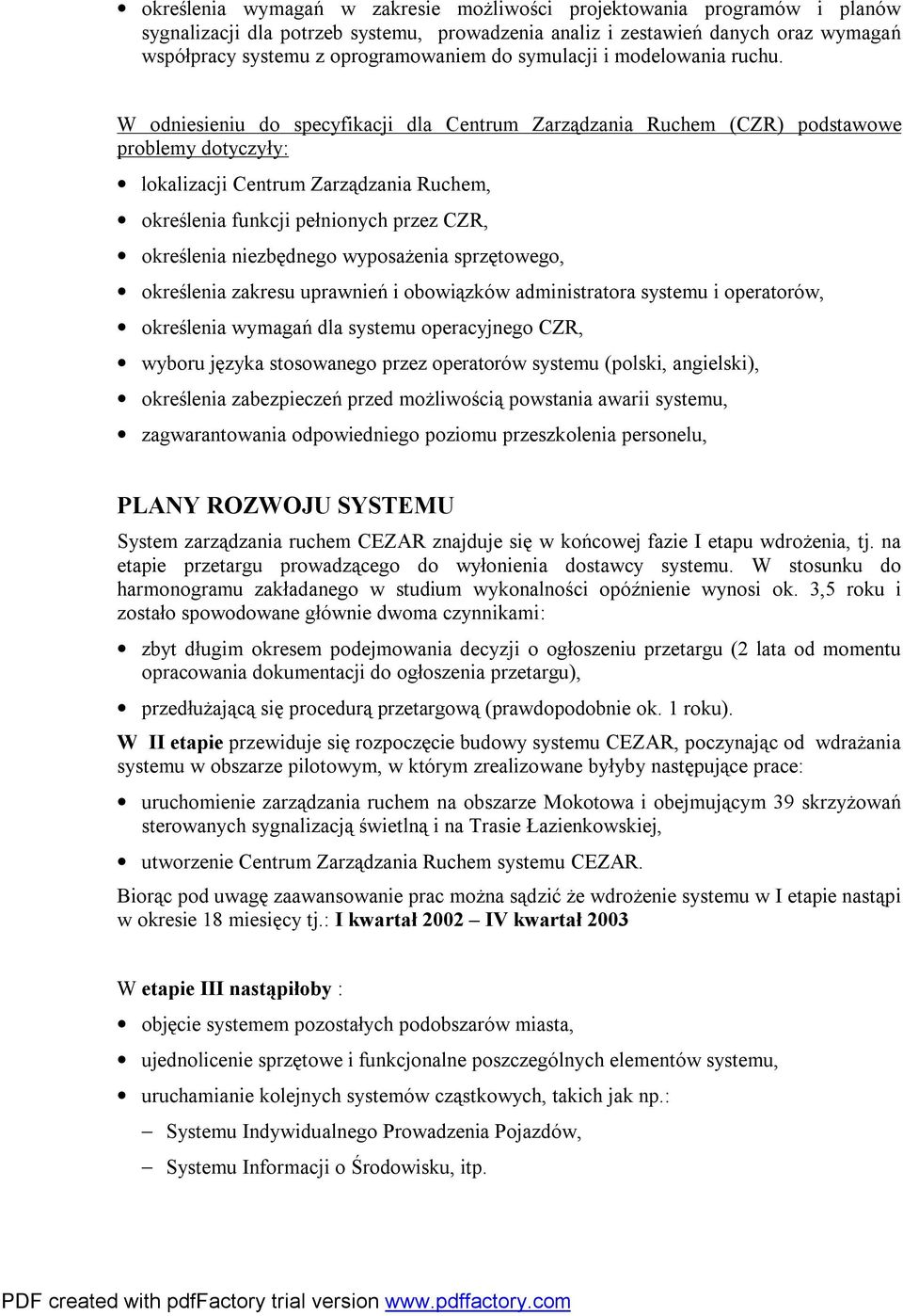 W odniesieniu do specyfikacji dla Centrum Zarządzania Ruchem (CZR) podstawowe problemy dotyczyły: lokalizacji Centrum Zarządzania Ruchem, określenia funkcji pełnionych przez CZR, określenia