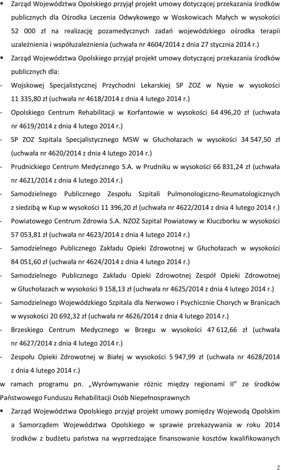 ) Zarząd Województwa Opolskiego przyjął projekt umowy dotyczącej przekazania środków publicznych dla: - Wojskowej Specjalistycznej Przychodni Lekarskiej SP ZOZ w Nysie w wysokości 11335,80 zł