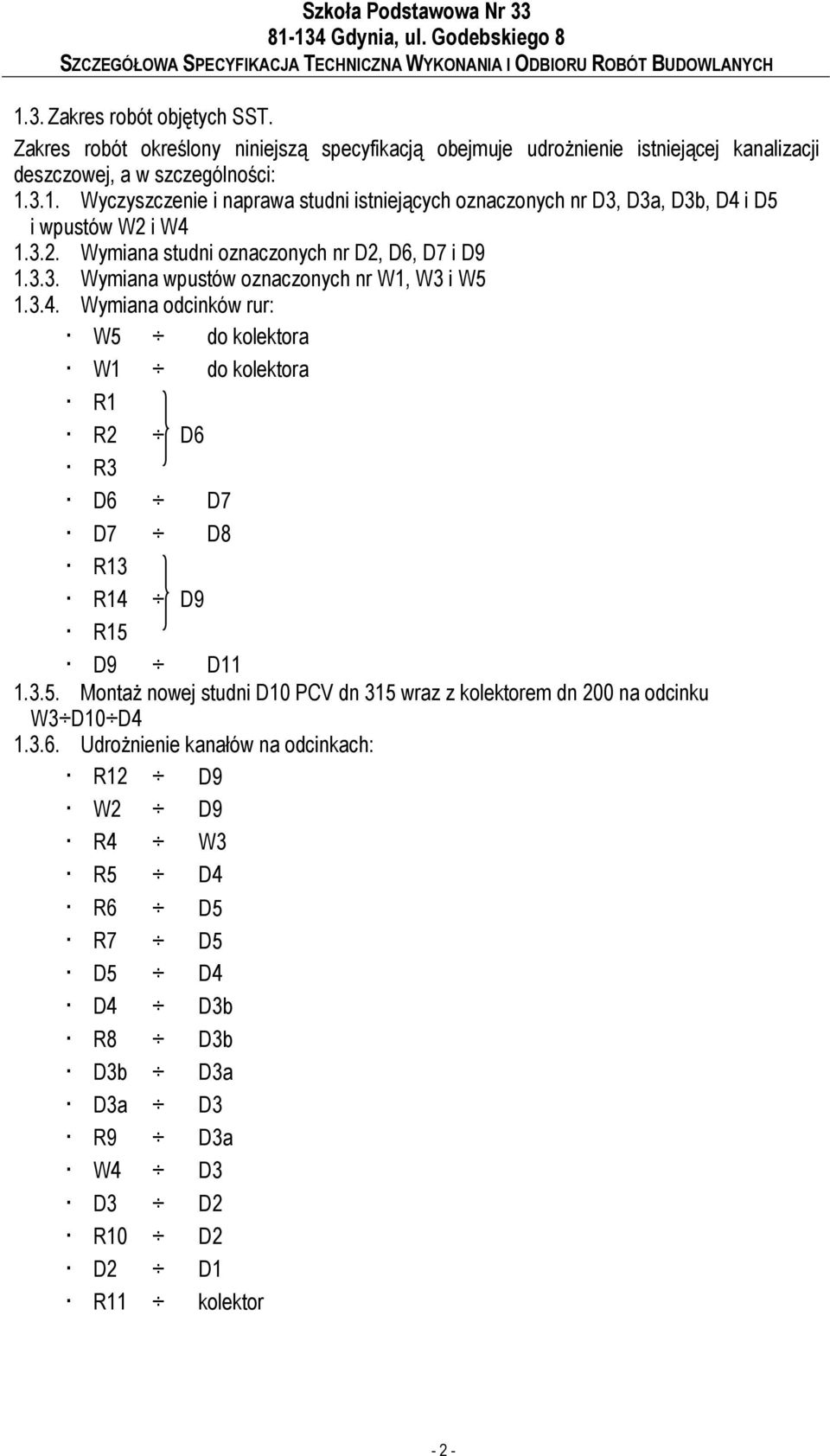 Wymiana odcinków rur: W5 do kolektora W1 do kolektora R1 R2 D6 R3 D6 D7 D7 D8 R13 R14 D9 R15 D9 D11 1.3.5. MontaŜ nowej studni D10 PCV dn 315 wraz z kolektorem dn 200 na odcinku W3 D10 D4 1.