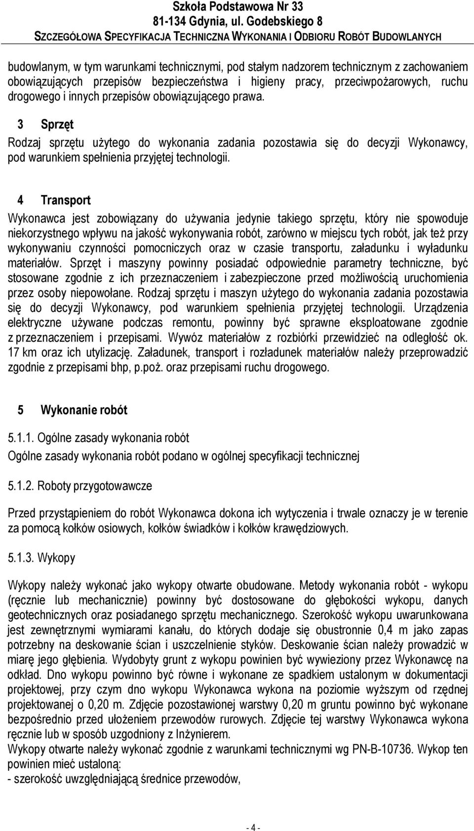 4 Transport Wykonawca jest zobowiązany do uŝywania jedynie takiego sprzętu, który nie spowoduje niekorzystnego wpływu na jakość wykonywania robót, zarówno w miejscu tych robót, jak teŝ przy