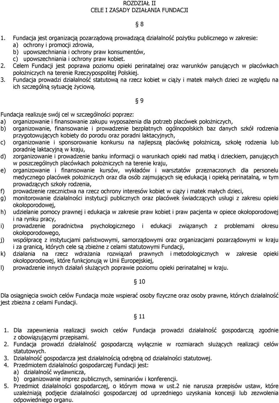 praw kobiet. 2. Celem Fundacji jest poprawa poziomu opieki perinatalnej oraz warunków panujących w placówkach położniczych na terenie Rzeczypospolitej Polskiej. 3.