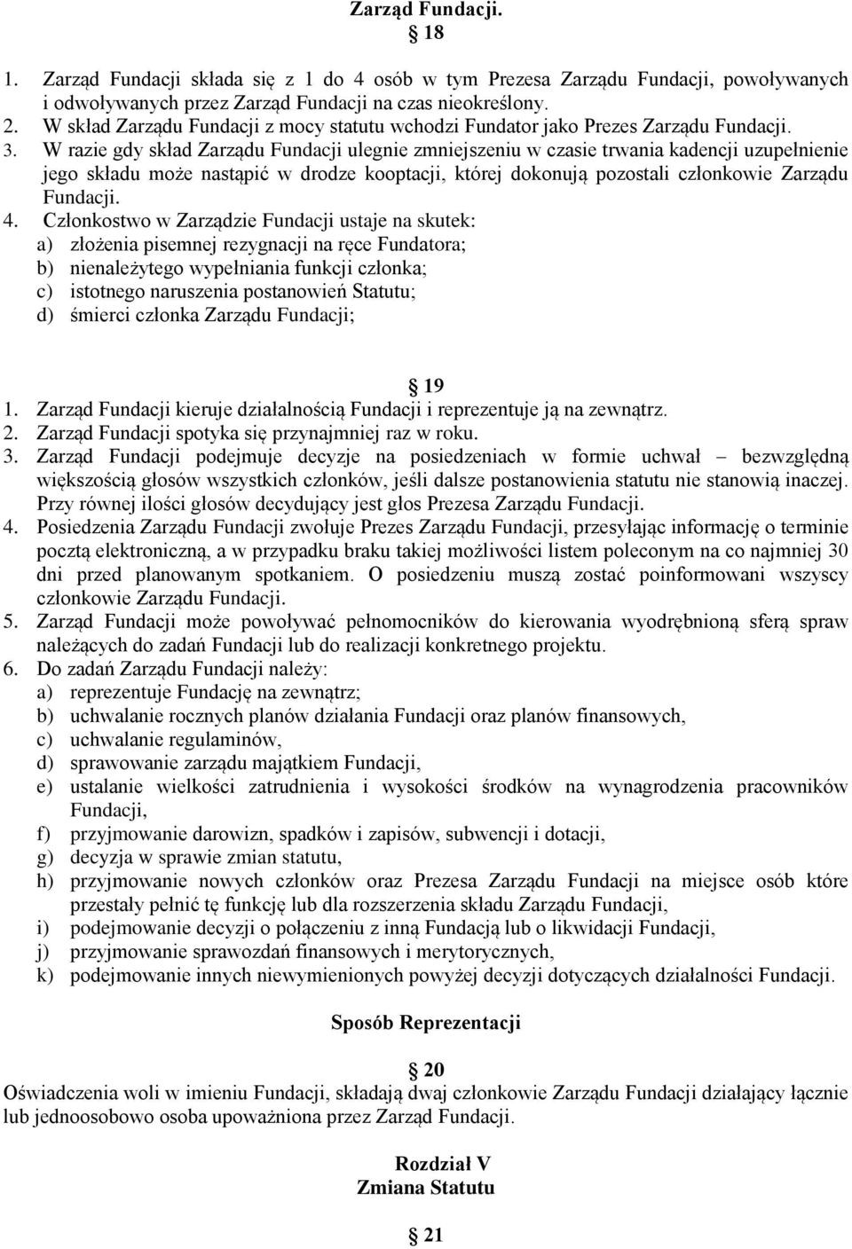 W razie gdy skład Zarządu Fundacji ulegnie zmniejszeniu w czasie trwania kadencji uzupełnienie jego składu może nastąpić w drodze kooptacji, której dokonują pozostali członkowie Zarządu Fundacji. 4.