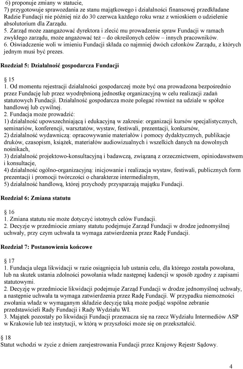 6. Oświadczenie woli w imieniu Fundacji składa co najmniej dwóch członków Zarządu, z których jednym musi być prezes. Rozdział 5: Działalność gospodarcza Fundacji 15 1.