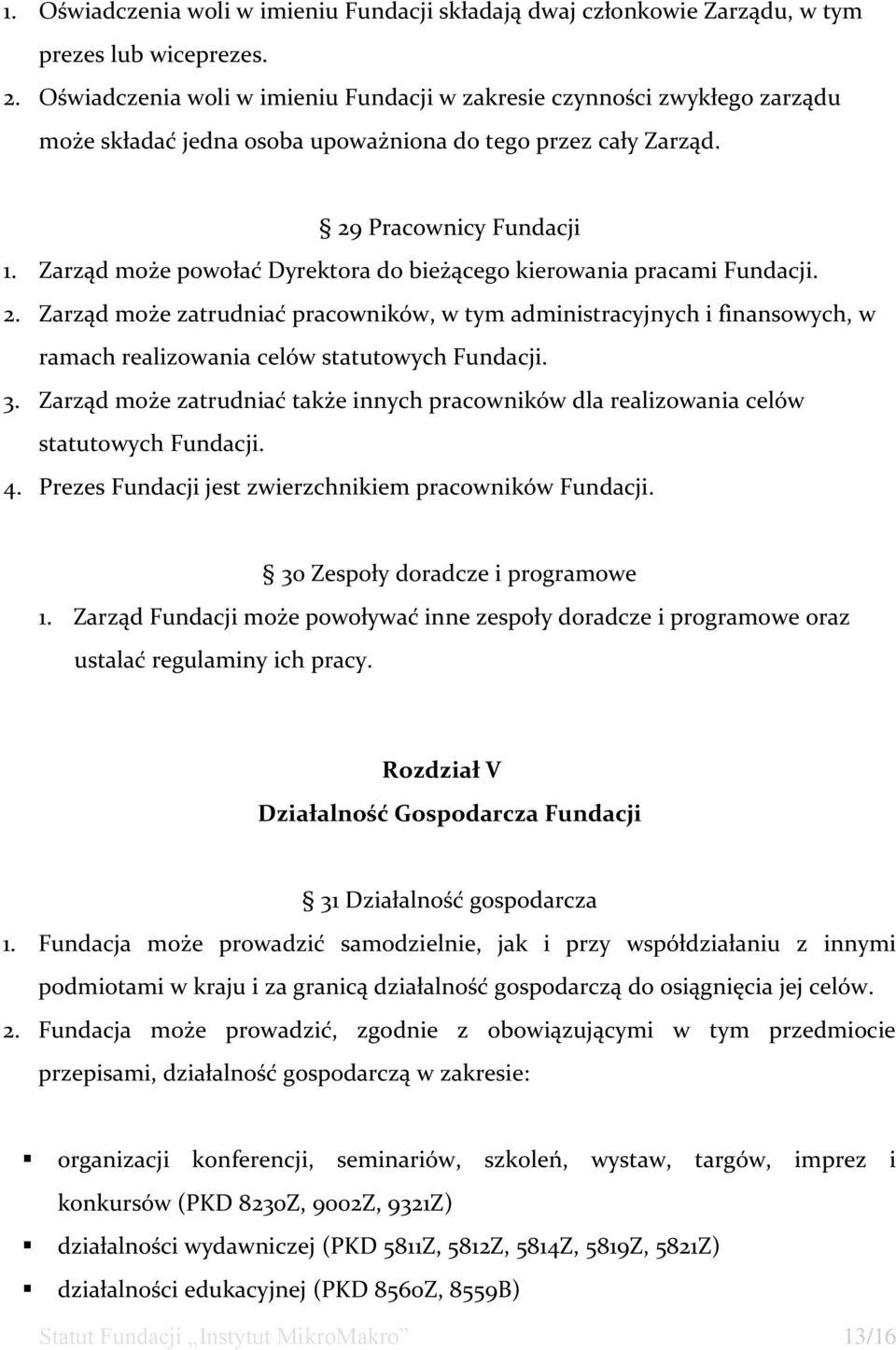 Zarząd może powołać Dyrektora do bieżącego kierowania pracami Fundacji. 2. Zarząd może zatrudniać pracowników, w tym administracyjnych i finansowych, w ramach realizowania celów statutowych Fundacji.