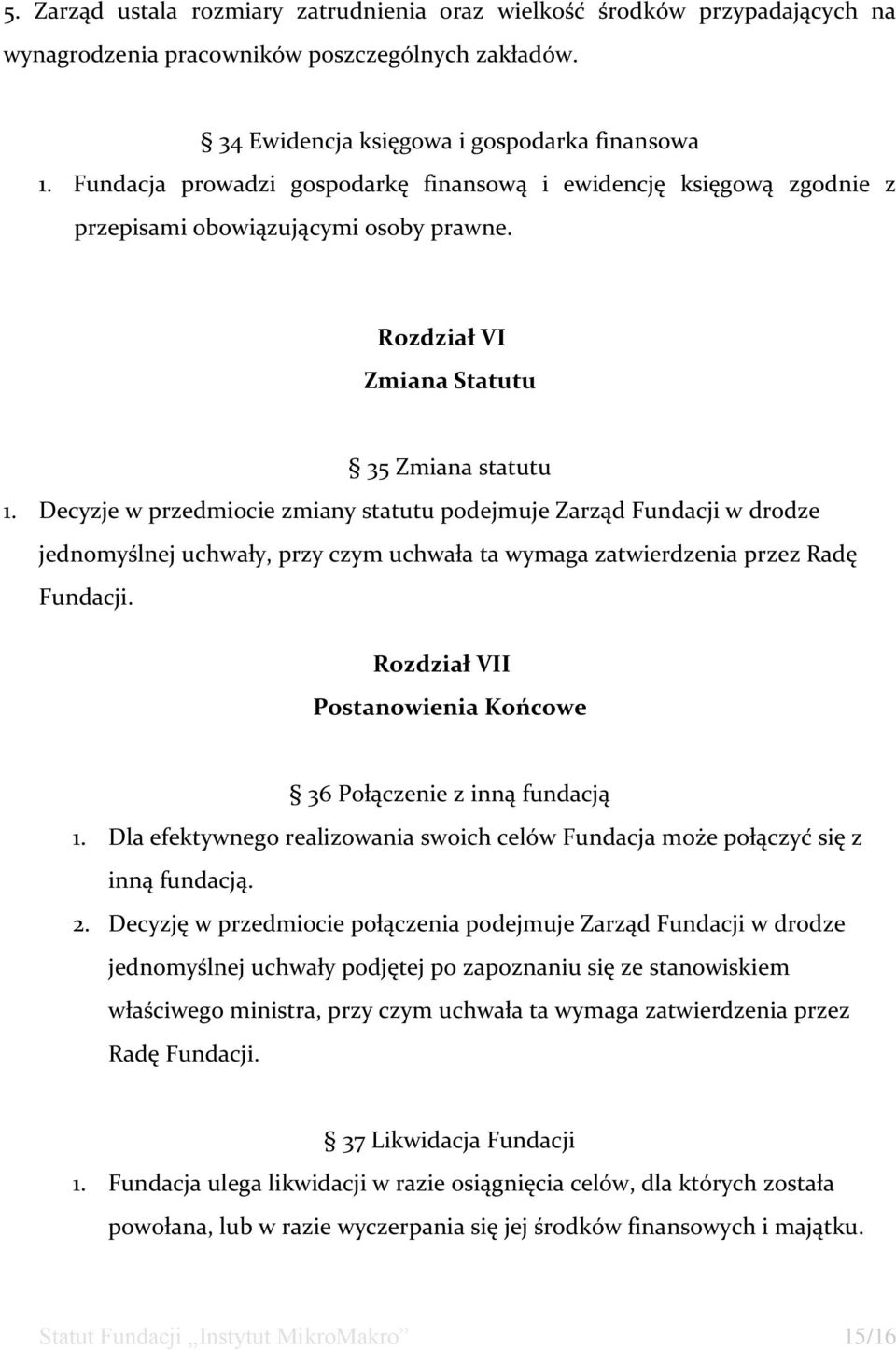 Decyzje w przedmiocie zmiany statutu podejmuje Zarząd Fundacji w drodze jednomyślnej uchwały, przy czym uchwała ta wymaga zatwierdzenia przez Radę Fundacji.