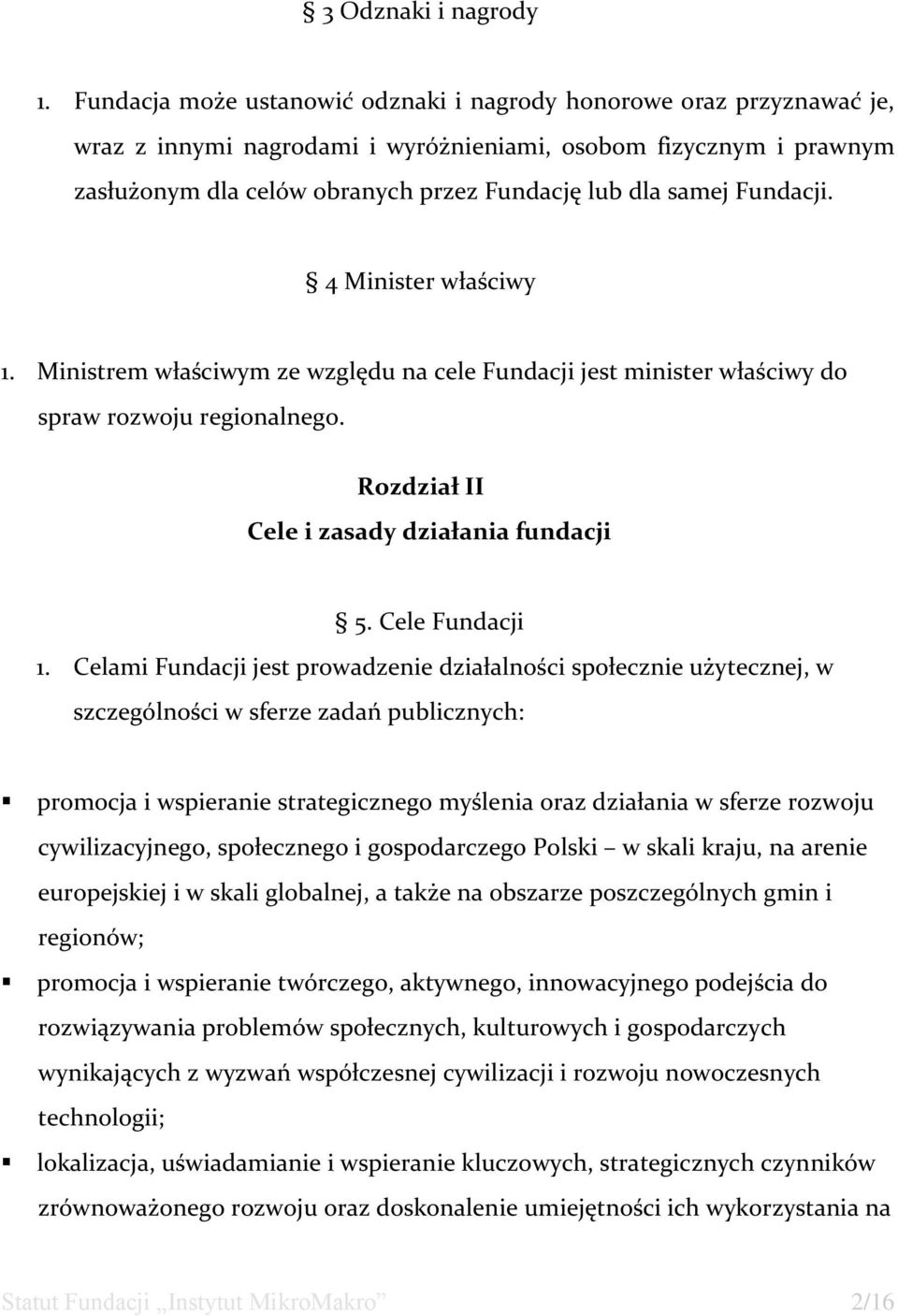 Fundacji. 4 Minister właściwy 1. Ministrem właściwym ze względu na cele Fundacji jest minister właściwy do spraw rozwoju regionalnego. Rozdział II Cele i zasady działania fundacji 5. Cele Fundacji 1.