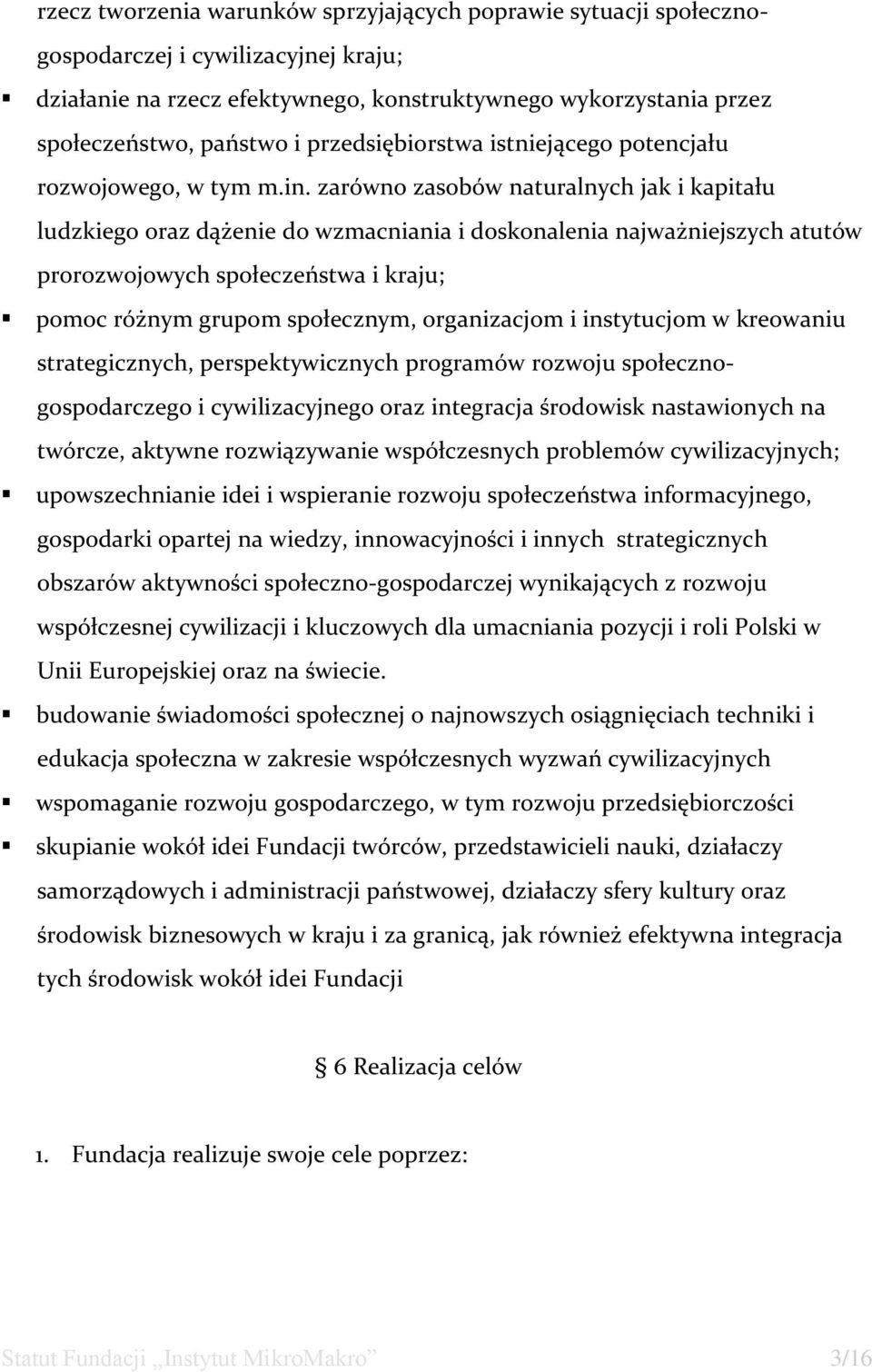 zarówno zasobów naturalnych jak i kapitału ludzkiego oraz dążenie do wzmacniania i doskonalenia najważniejszych atutów prorozwojowych społeczeństwa i kraju; pomoc różnym grupom społecznym,