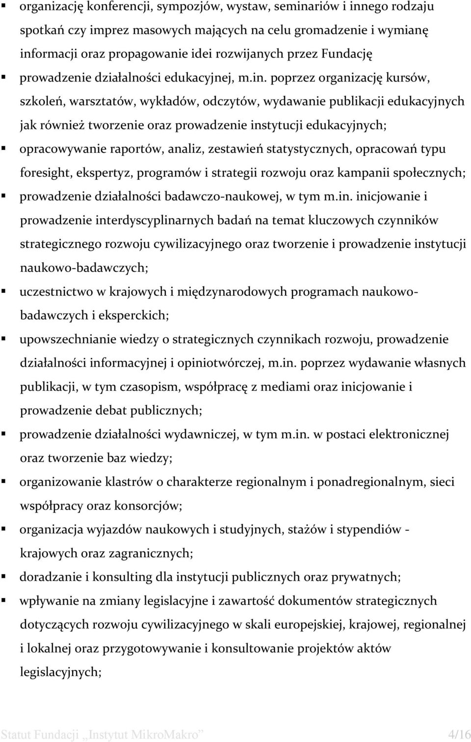 poprzez organizację kursów, szkoleń, warsztatów, wykładów, odczytów, wydawanie publikacji edukacyjnych jak również tworzenie oraz prowadzenie instytucji edukacyjnych; opracowywanie raportów, analiz,