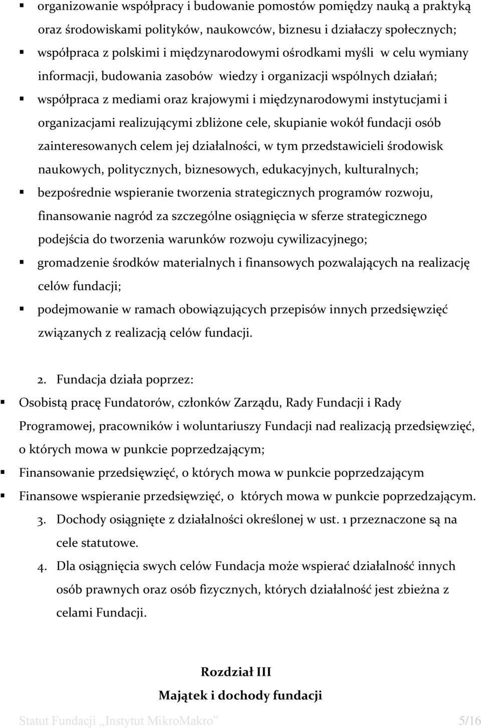 cele, skupianie wokół fundacji osób zainteresowanych celem jej działalności, w tym przedstawicieli środowisk naukowych, politycznych, biznesowych, edukacyjnych, kulturalnych; bezpośrednie wspieranie