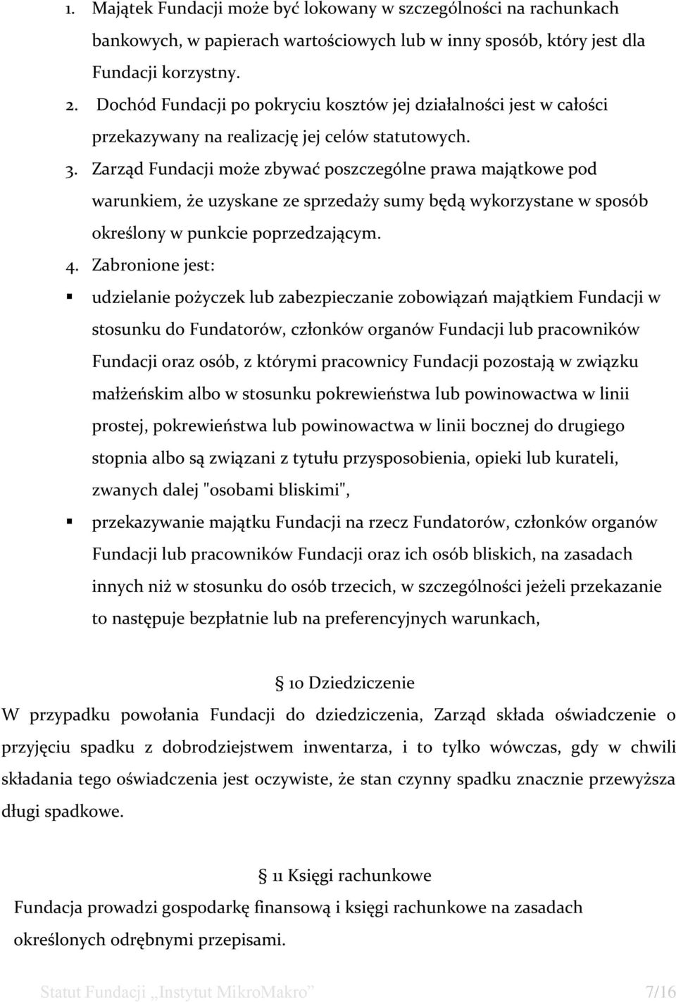 Zarząd Fundacji może zbywać poszczególne prawa majątkowe pod warunkiem, że uzyskane ze sprzedaży sumy będą wykorzystane w sposób określony w punkcie poprzedzającym. 4.