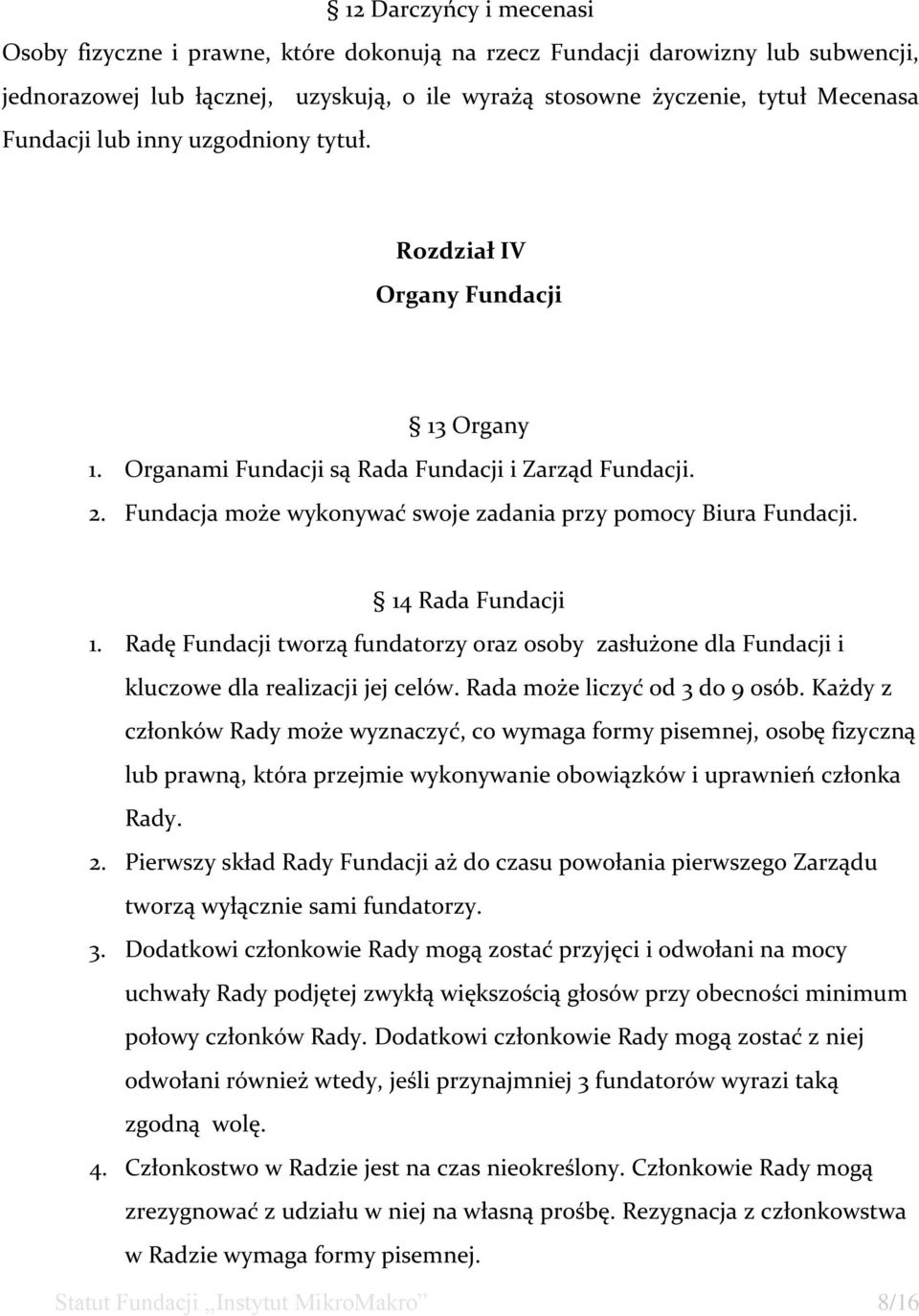 14 Rada Fundacji 1. Radę Fundacji tworzą fundatorzy oraz osoby zasłużone dla Fundacji i kluczowe dla realizacji jej celów. Rada może liczyć od 3 do 9 osób.