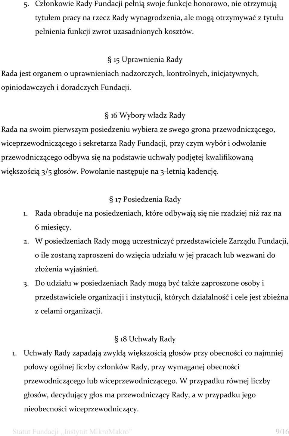 16 Wybory władz Rady Rada na swoim pierwszym posiedzeniu wybiera ze swego grona przewodniczącego, wiceprzewodniczącego i sekretarza Rady Fundacji, przy czym wybór i odwołanie przewodniczącego odbywa