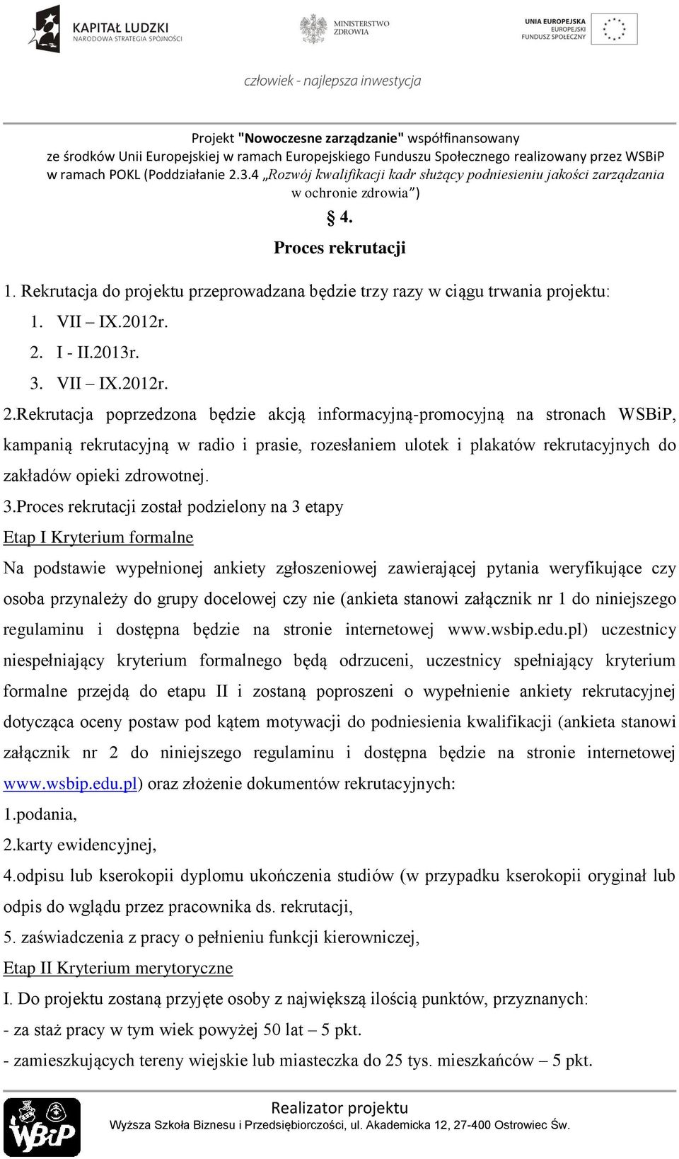 Rekrutacja poprzedzona będzie akcją informacyjną-promocyjną na stronach WSBiP, kampanią rekrutacyjną w radio i prasie, rozesłaniem ulotek i plakatów rekrutacyjnych do zakładów opieki zdrowotnej. 3.