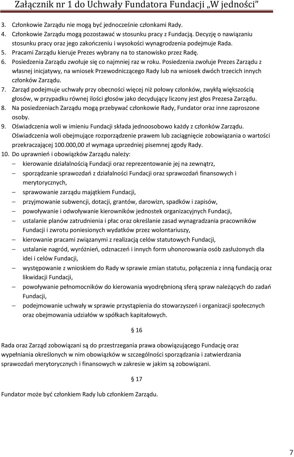 Posiedzenia Zarządu zwołuje się co najmniej raz w roku. Posiedzenia zwołuje Prezes Zarządu z własnej inicjatywy, na wniosek Przewodniczącego Rady lub na wniosek dwóch trzecich innych członków Zarządu.