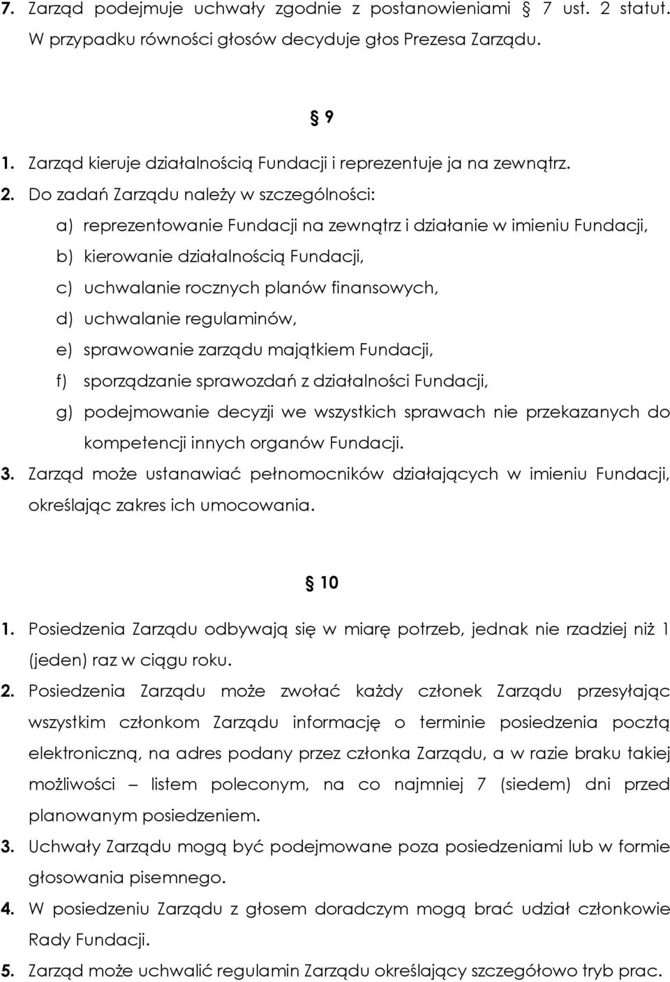 Do zadań Zarządu należy w szczególności: a) reprezentowanie Fundacji na zewnątrz i działanie w imieniu Fundacji, b) kierowanie działalnością Fundacji, c) uchwalanie rocznych planów finansowych, d)