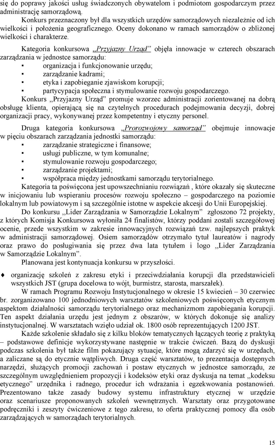 Kategoria konkursowa,,przyjazny Urząd objęła innowacje w czterech obszarach zarządzania w jednostce samorządu: organizacja i funkcjonowanie urzędu; zarządzanie kadrami; etyka i zapobieganie zjawiskom