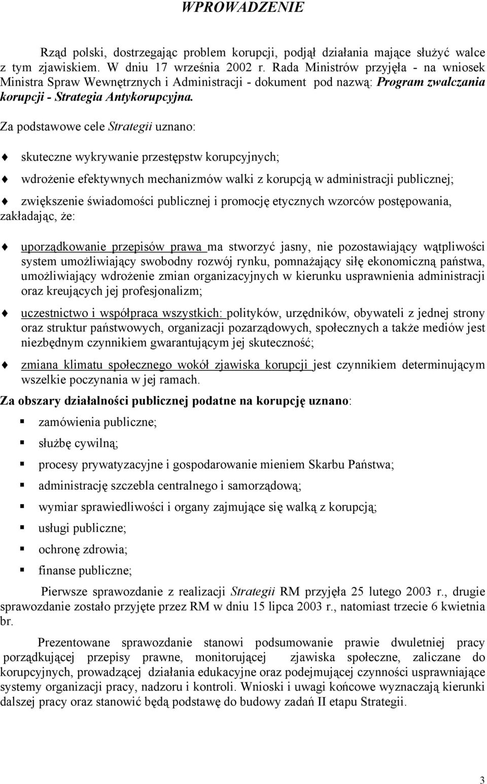 Za podstawowe cele Strategii uznano: skuteczne wykrywanie przestępstw korupcyjnych; wdrożenie efektywnych mechanizmów walki z korupcją w administracji publicznej; zwiększenie świadomości publicznej i