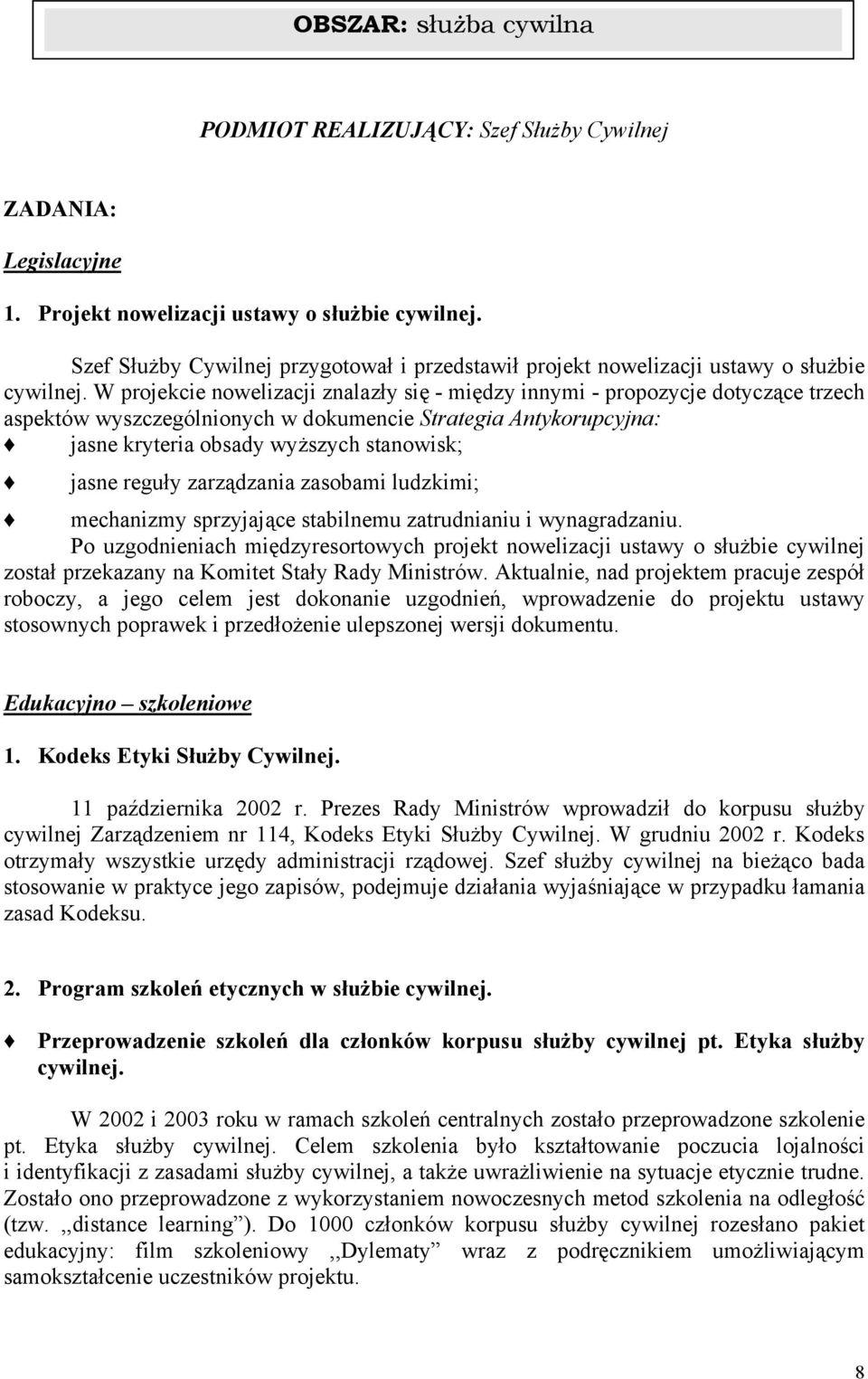 W projekcie nowelizacji znalazły się - między innymi - propozycje dotyczące trzech aspektów wyszczególnionych w dokumencie Strategia Antykorupcyjna: jasne kryteria obsady wyższych stanowisk; jasne