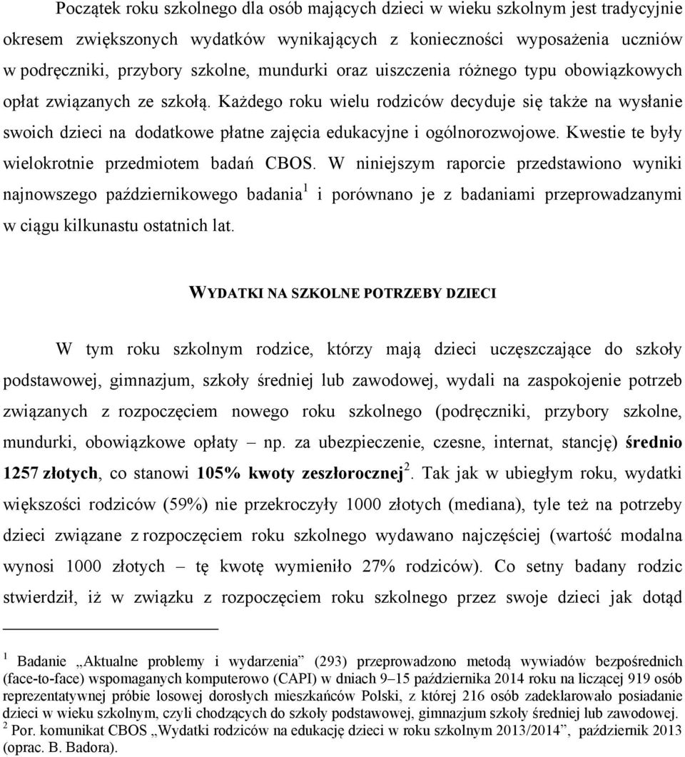 Każdego roku wielu rodziców decyduje się także na wysłanie swoich dzieci na dodatkowe płatne zajęcia edukacyjne i ogólnorozwojowe. Kwestie te były wielokrotnie przedmiotem badań CBOS.