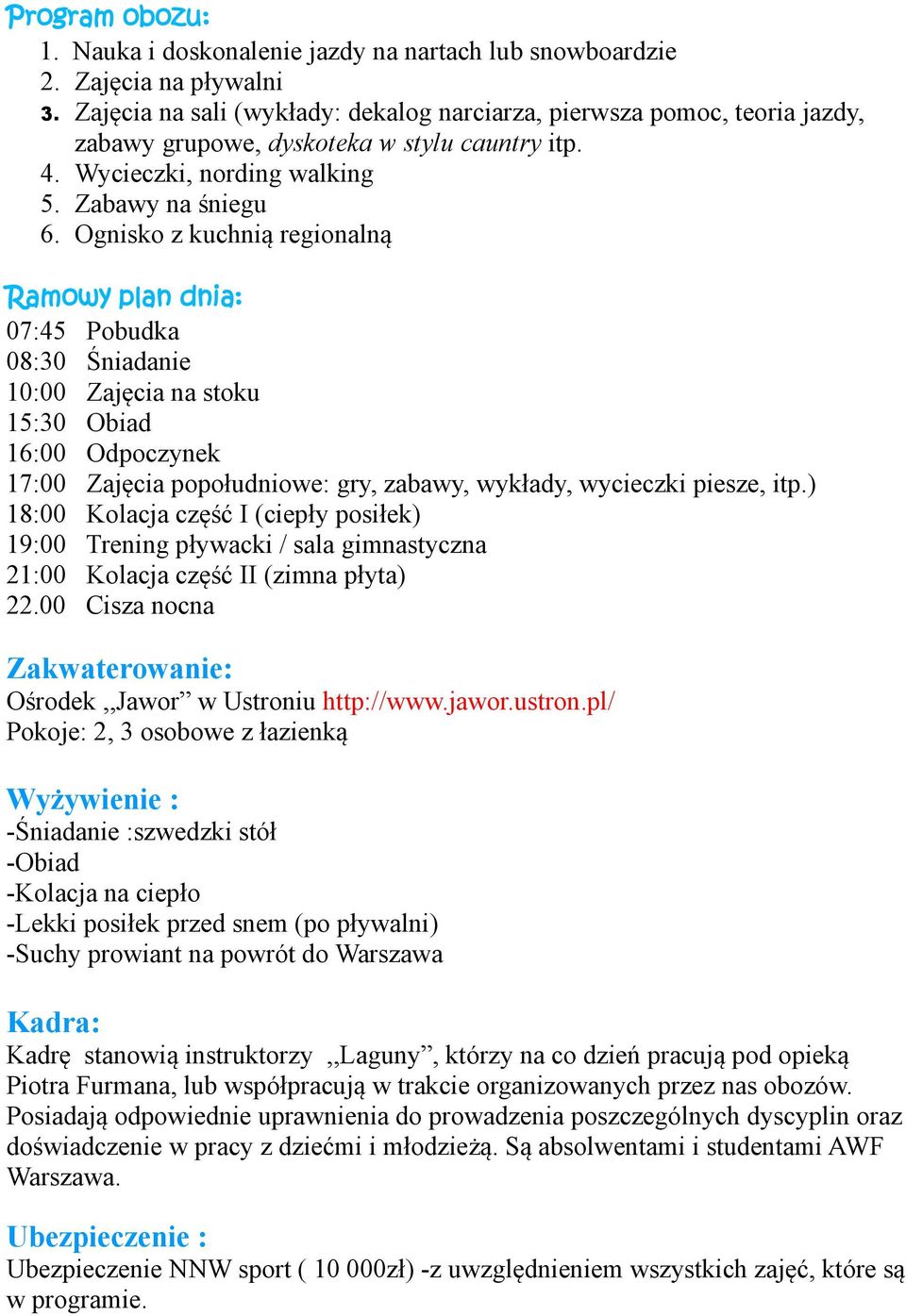 Ognisko z kuchnią regionalną Ramowy plan dnia: 07:45 Pobudka 08:30 Śniadanie 10:00 Zajęcia na stoku 15:30 Obiad 16:00 Odpoczynek 17:00 Zajęcia popołudniowe: gry, zabawy, wykłady, wycieczki piesze,