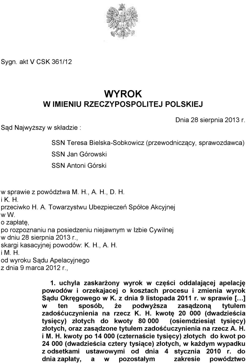 o zapłatę, po rozpoznaniu na posiedzeniu niejawnym w Izbie Cywilnej w dniu 28 sierpnia 2013 r., skargi kasacyjnej powodów: K. H., A. H. i M. H. od wyroku Sądu Apelacyjnego z dnia 9 marca 2012 r., 1.