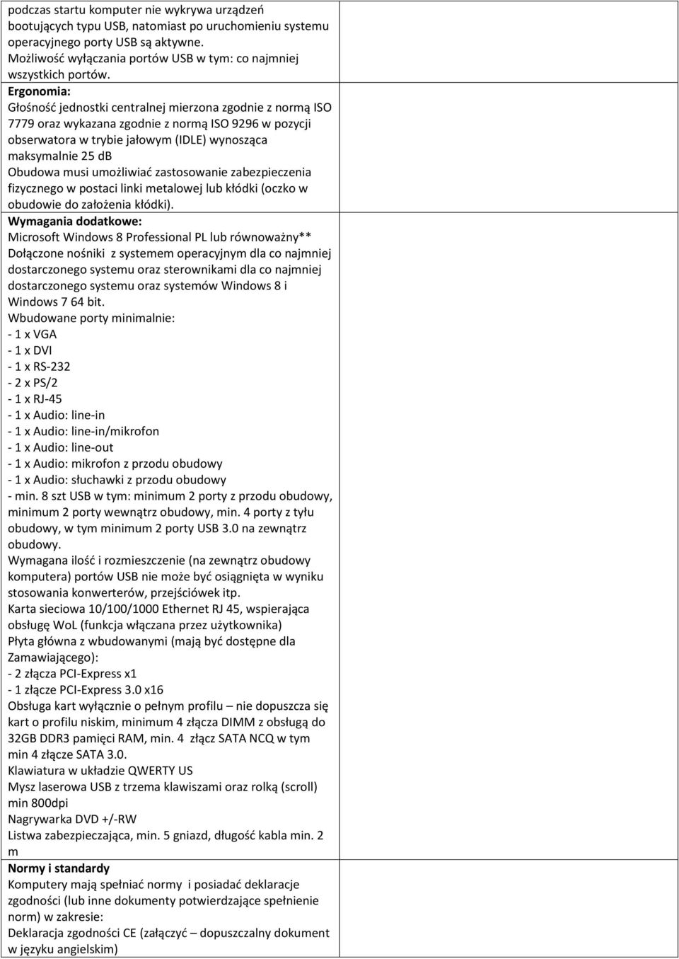 Ergonomia: Głośność jednostki centralnej mierzona zgodnie z normą ISO 7779 oraz wykazana zgodnie z normą ISO 9296 w pozycji obserwatora w trybie jałowym (IDLE) wynosząca maksymalnie 25 db Obudowa