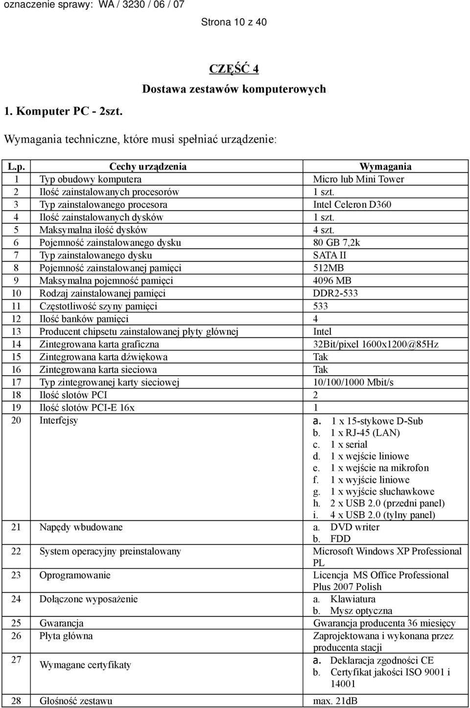 6 Pojemność zainstalowanego dysku 80 GB 7,2k 7 Typ zainstalowanego dysku SATA II 8 Pojemność zainstalowanej pamięci 512MB 9 Maksymalna pojemność pamięci 4096 MB 10 Rodzaj zainstalowanej pamięci