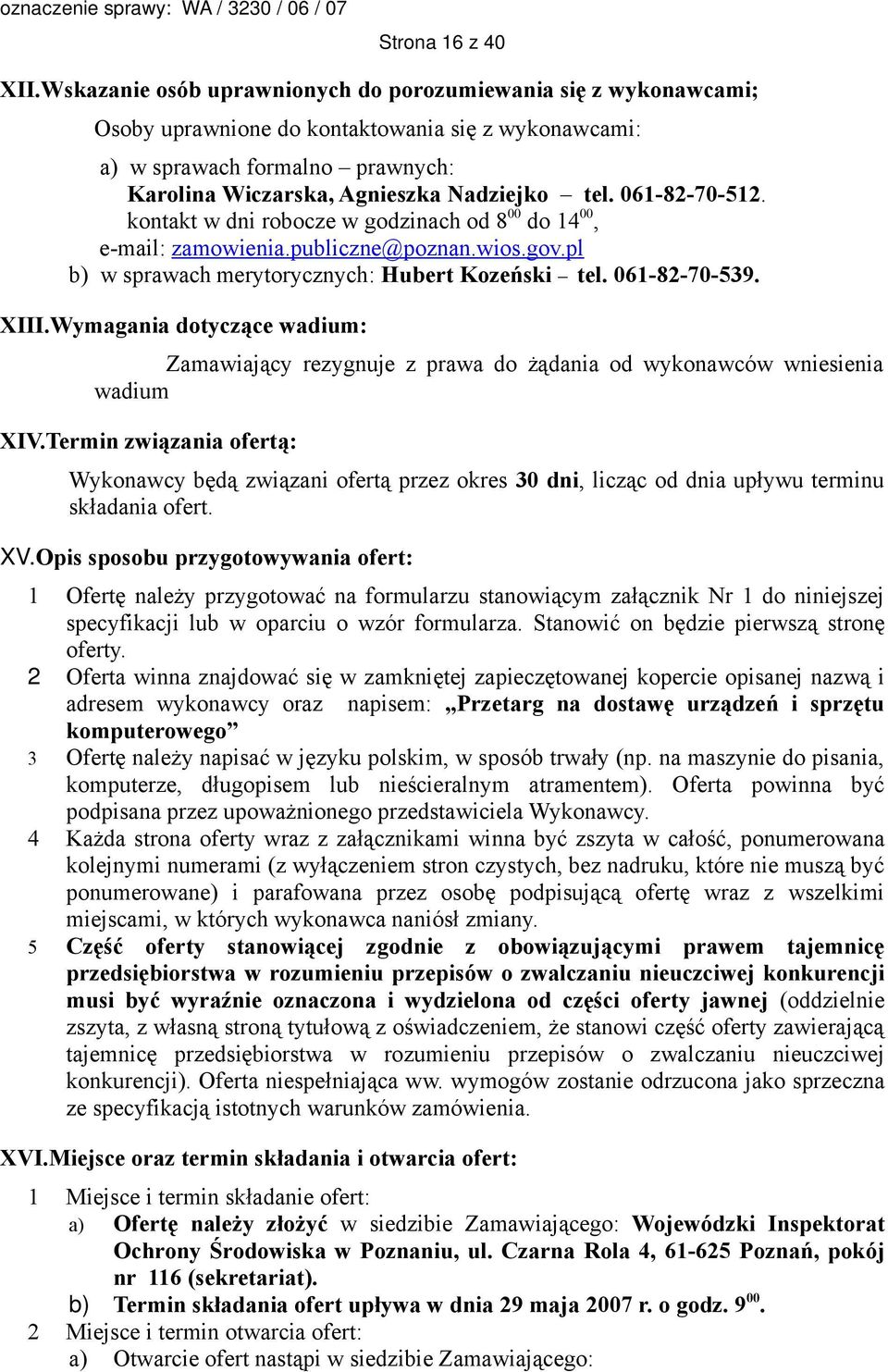 061-82-70-512. kontakt w dni robocze w godzinach od 8 00 do 14 00, e-mail: zamowienia.publiczne@poznan.wios.gov.pl b) w sprawach merytorycznych: Hubert Kozeński tel. 061-82-70-539. XIII.