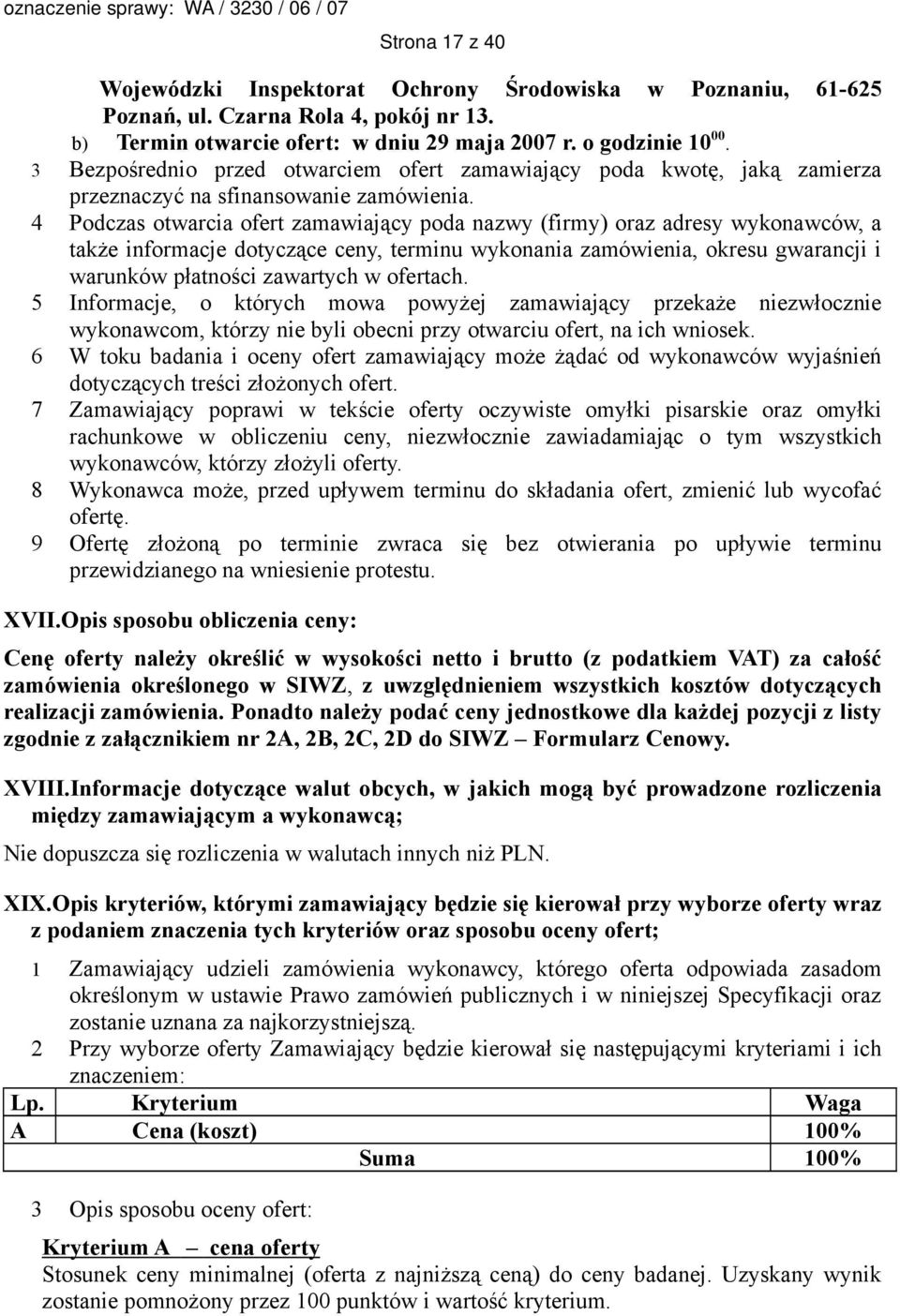 4 Podczas otwarcia ofert zamawiający poda nazwy (firmy) oraz adresy wykonawców, a także informacje dotyczące ceny, terminu wykonania zamówienia, okresu gwarancji i warunków płatności zawartych w