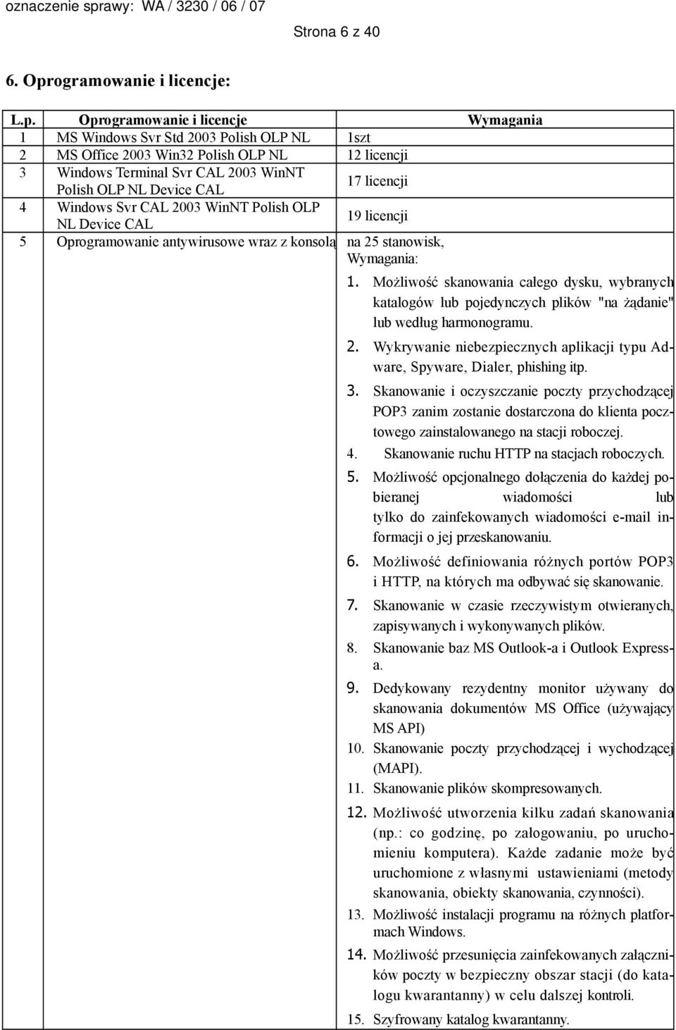 Oprogramowanie i licencje Wymagania 1 MS Windows Svr Std 2003 Polish OLP NL 1szt 2 MS Office 2003 Win32 Polish OLP NL 12 licencji 3 Windows Terminal Svr CAL 2003 WinNT Polish OLP NL Device CAL 17