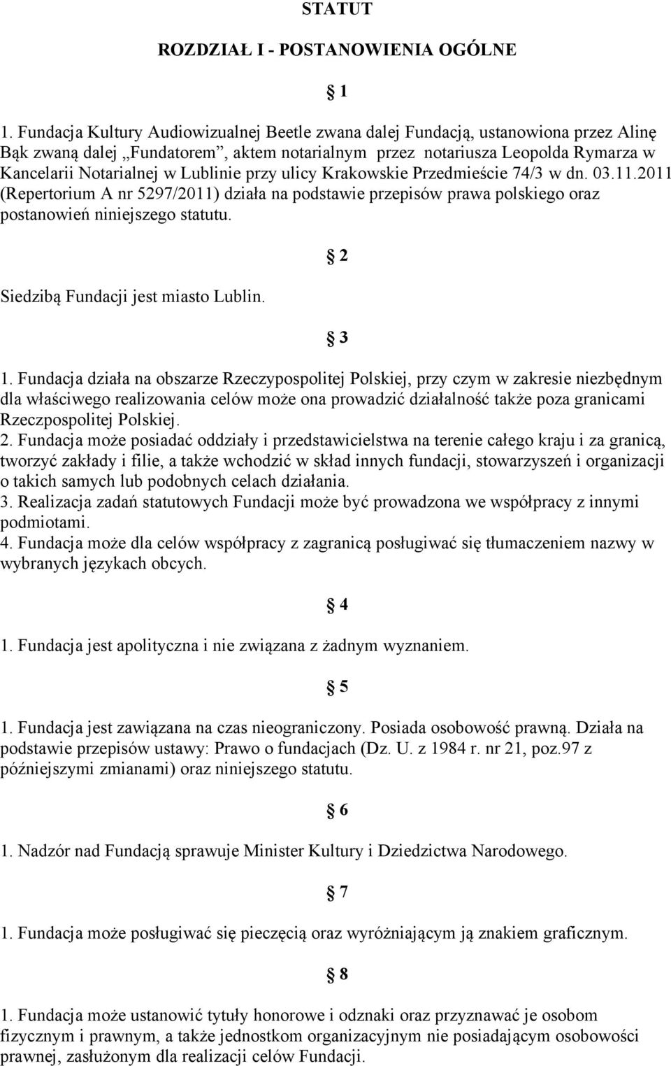 Lublinie przy ulicy Krakowskie Przedmieście 74/3 w dn. 03.11.2011 (Repertorium A nr 5297/2011) działa na podstawie przepisów prawa polskiego oraz postanowień niniejszego statutu.